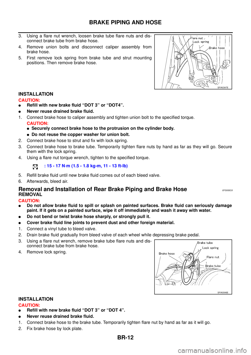 NISSAN X-TRAIL 2003  Service Repair Manual BR-12
BRAKE PIPING AND HOSE
 
3. Using a flare nut wrench, loosen brake tube flare nuts and dis-
connect brake tube from brake hose.
4. Remove union bolts and disconnect caliper assembly from
brake ho