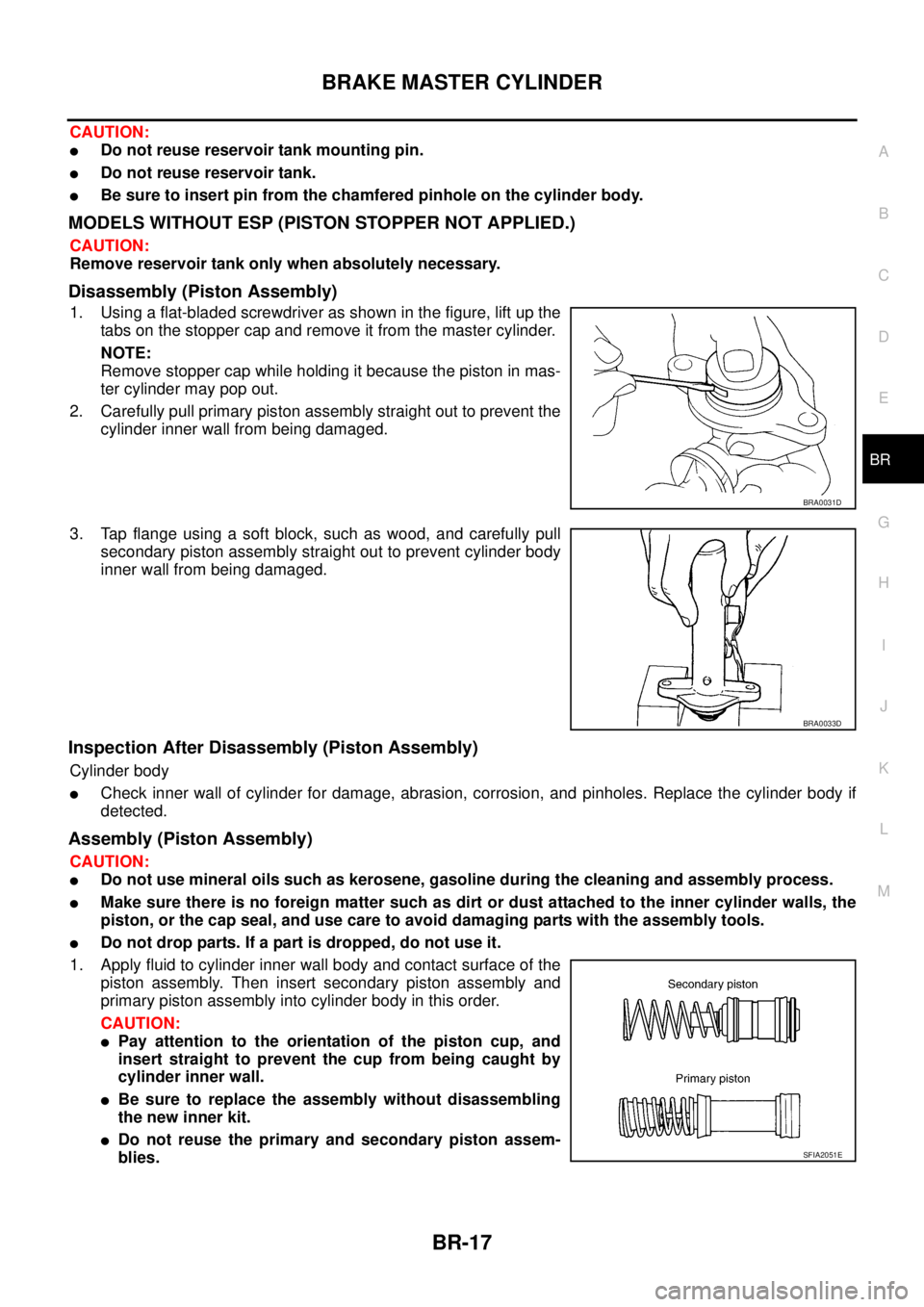 NISSAN X-TRAIL 2003 Service Repair Manual BRAKE MASTER CYLINDER
BR-17
C
D
E
G
H
I
J
K
L
MA
B
BR
CAUTION:
Do not reuse reservoir tank mounting pin.
Do not reuse reservoir tank.
Be sure to insert pin from the chamfered pinhole on the cylin NISSAN X-TRAIL 2003 Service Repair Manual BRAKE MASTER CYLINDER
BR-17
C
D
E
G
H
I
J
K
L
MA
B
BR
CAUTION:
Do not reuse reservoir tank mounting pin.
Do not reuse reservoir tank.
Be sure to insert pin from the chamfered pinhole on the cylin