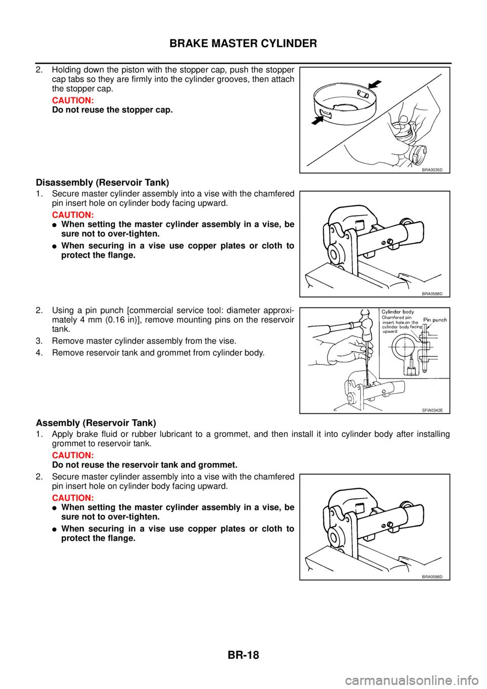 NISSAN X-TRAIL 2003 Service Repair Manual BR-18
BRAKE MASTER CYLINDER
2. Holding down the piston with the stopper cap, push the stopper
cap tabs so they are firmly into the cylinder grooves, then attach
the stopper cap.
CAUTION:
Do not reu NISSAN X-TRAIL 2003 Service Repair Manual BR-18
BRAKE MASTER CYLINDER
2. Holding down the piston with the stopper cap, push the stopper
cap tabs so they are firmly into the cylinder grooves, then attach
the stopper cap.
CAUTION:
Do not reu