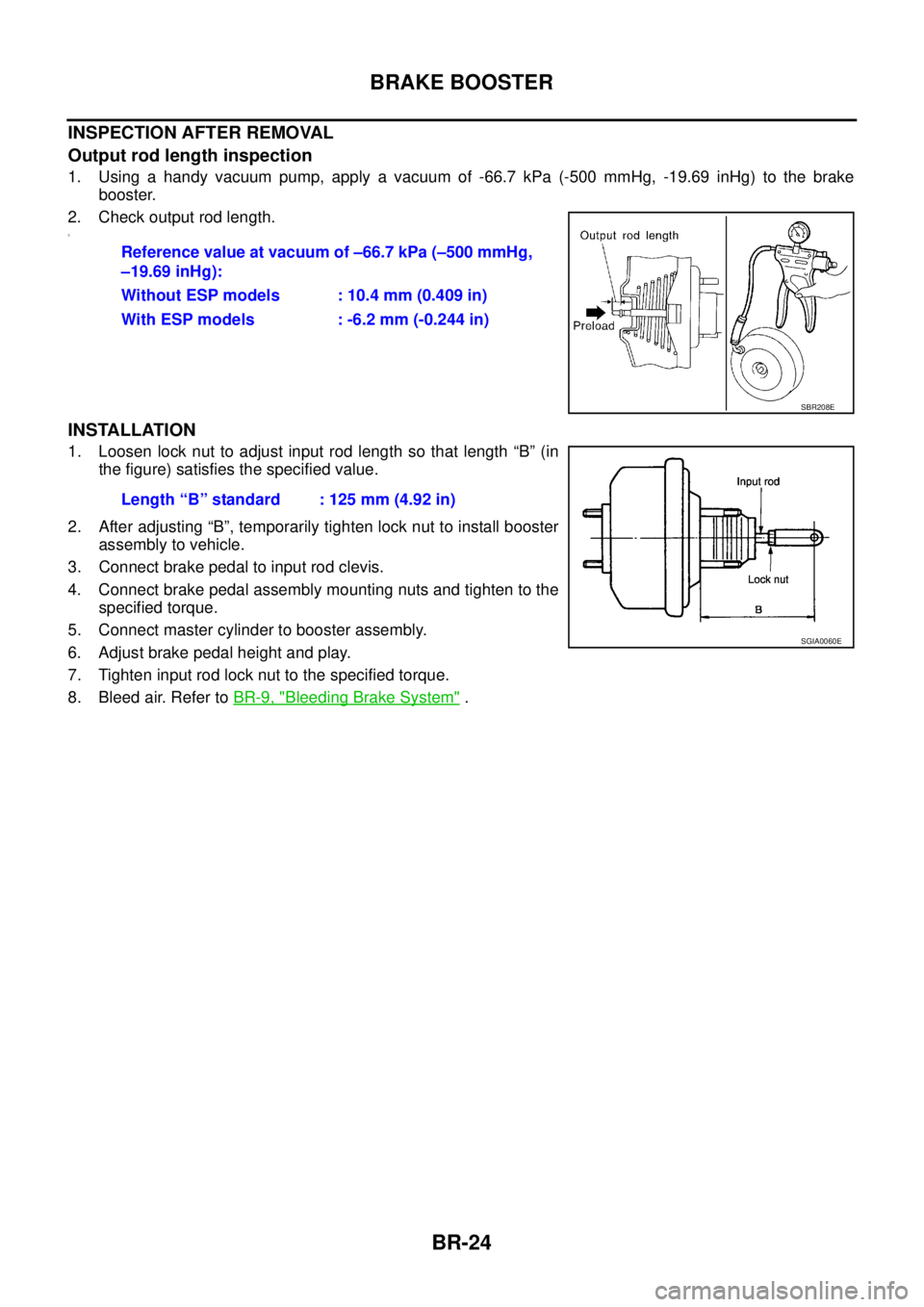 NISSAN X-TRAIL 2003  Service Repair Manual BR-24
BRAKE BOOSTER
 
INSPECTION AFTER REMOVAL
Output rod length inspection
1. Using a handy vacuum pump, apply a vacuum of -66.7 kPa (-500 mmHg, -19.69 inHg) to the brake
booster.
2. Check output rod