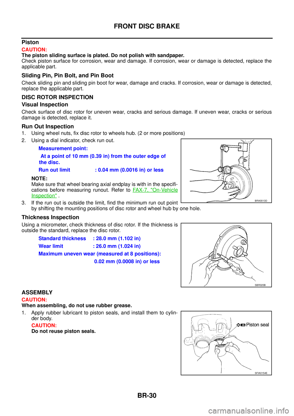 NISSAN X-TRAIL 2003 Service Repair Manual BR-30
FRONT DISC BRAKE
Piston
CAUTION:
The piston sliding surface is plated. Do not polish with sandpaper.
Check piston surface for corrosion, wear and damage. If corrosion, wear or damage is detect NISSAN X-TRAIL 2003 Service Repair Manual BR-30
FRONT DISC BRAKE
Piston
CAUTION:
The piston sliding surface is plated. Do not polish with sandpaper.
Check piston surface for corrosion, wear and damage. If corrosion, wear or damage is detect