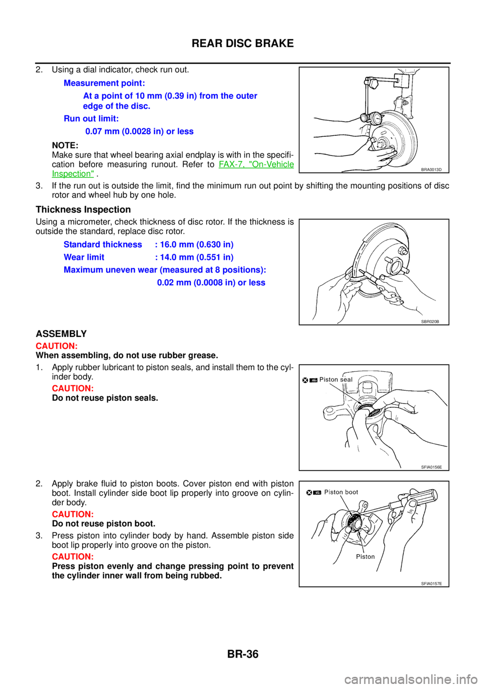 NISSAN X-TRAIL 2003 Service Repair Manual BR-36
REAR DISC BRAKE
2. Using a dial indicator, check run out.
NOTE:
Make sure that wheel bearing axial endplay is with in the specifi-
cation before measuring runout. Refer to FA X - 7 , "
On-Veh NISSAN X-TRAIL 2003 Service Repair Manual BR-36
REAR DISC BRAKE
2. Using a dial indicator, check run out.
NOTE:
Make sure that wheel bearing axial endplay is with in the specifi-
cation before measuring runout. Refer to FA X - 7 , "
On-Veh