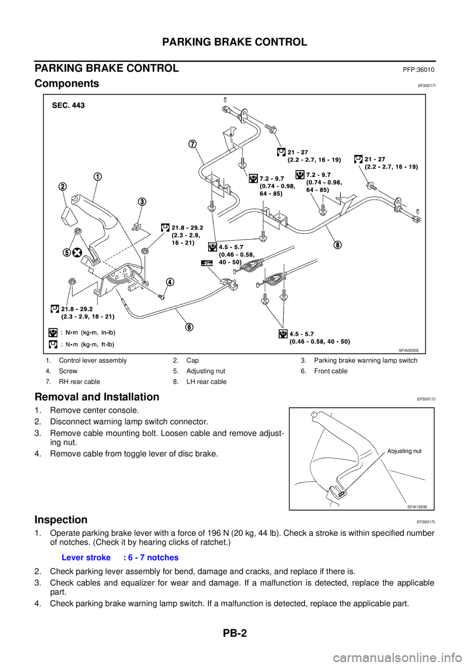 NISSAN X-TRAIL 2003  Service Repair Manual PB-2
PARKING BRAKE CONTROL
 
PARKING BRAKE CONTROLPFP:36010
Components EFS0017I
Removal and InstallationEFS0017J
1. Remove center console.
2. Disconnect warning lamp switch connector.
3. Remove cable 