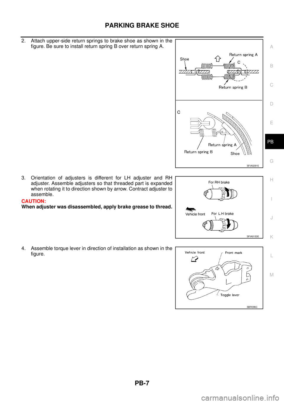 NISSAN X-TRAIL 2003  Service Repair Manual PARKING BRAKE SHOE
PB-7
C
D
E
G
H
I
J
K
L
MA
B
PB
 
2. Attach upper-side return springs to brake shoe as shown in the
figure. Be sure to install return spring B over return spring A.
3. Orientation of