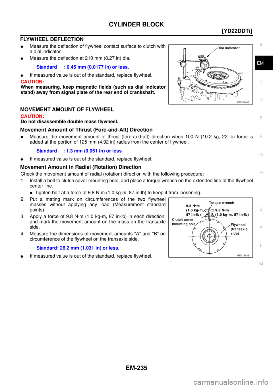 NISSAN X-TRAIL 2003  Service Repair Manual CYLINDER BLOCK
EM-235
[YD22DDTi]
C
D
E
F
G
H
I
J
K
L
MA
EM
 
FLYWHEEL DEFLECTION
Measure the deflection of flywheel contact surface to clutch with
a dial indicator.
Measure the deflection at 210 mm 