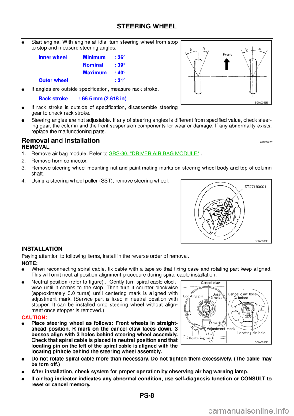 NISSAN X-TRAIL 2003 Service Repair Manual PS-8
STEERING WHEEL
Start engine. With engine at idle, turn steering wheel from stop
to stop and measure steering angles.
If angles are outside specification, measure rack stroke.
If rack stroke NISSAN X-TRAIL 2003 Service Repair Manual PS-8
STEERING WHEEL
Start engine. With engine at idle, turn steering wheel from stop
to stop and measure steering angles.
If angles are outside specification, measure rack stroke.
If rack stroke