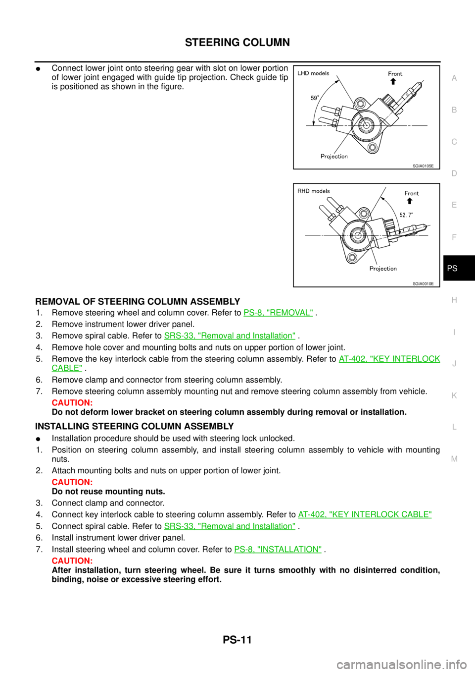 NISSAN X-TRAIL 2003 Service Repair Manual STEERING COLUMN
PS-11
C
D
E
F
H
I
J
K
L
MA
B
PS
Connect lower joint onto steering gear with slot on lower portion
of lower joint engaged with guide tip projection. Check guide tip
is positioned as NISSAN X-TRAIL 2003 Service Repair Manual STEERING COLUMN
PS-11
C
D
E
F
H
I
J
K
L
MA
B
PS
Connect lower joint onto steering gear with slot on lower portion
of lower joint engaged with guide tip projection. Check guide tip
is positioned as