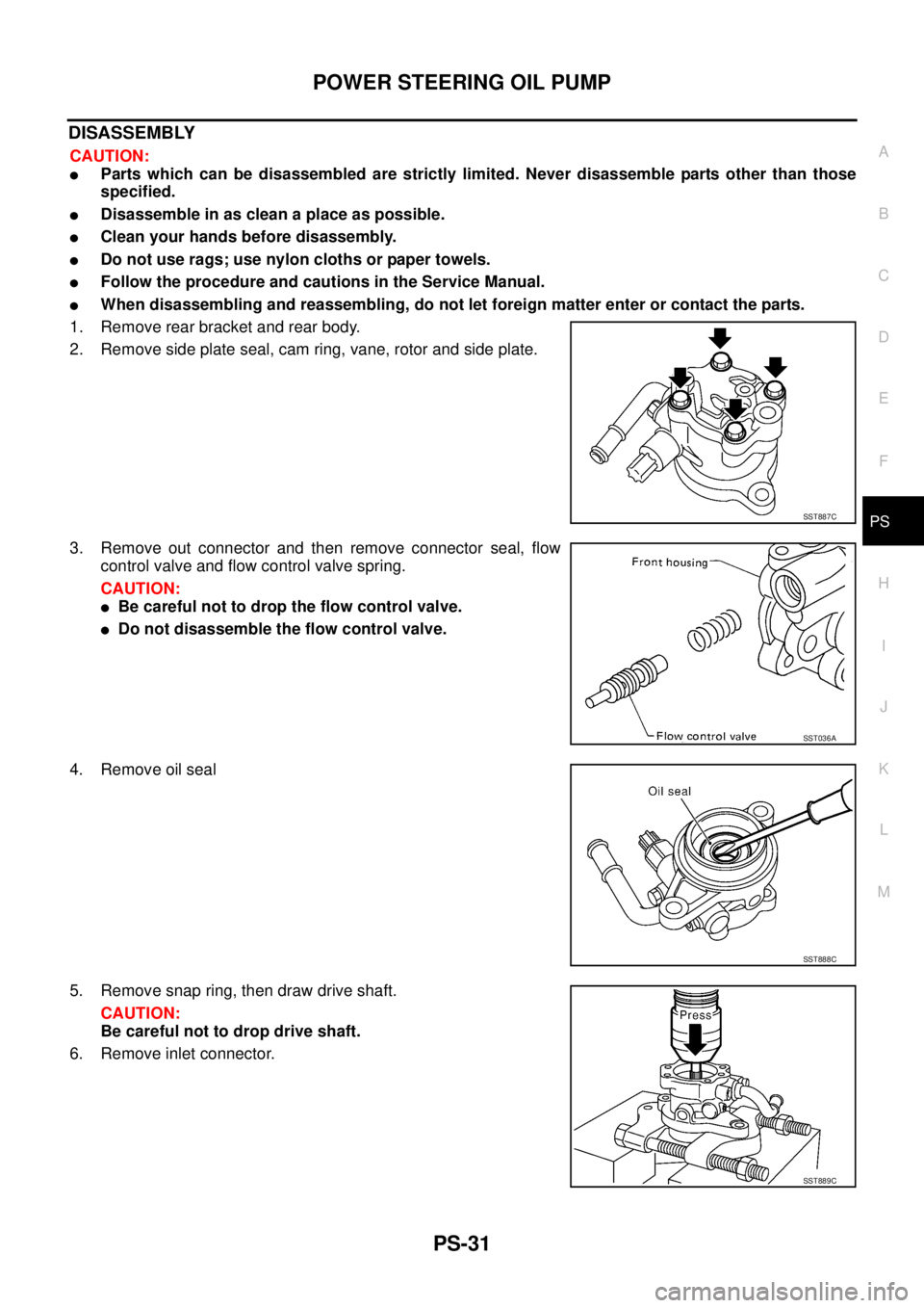 NISSAN X-TRAIL 2003  Service Repair Manual POWER STEERING OIL PUMP
PS-31
C
D
E
F
H
I
J
K
L
MA
B
PS
 
DISASSEMBLY
CAUTION:
Parts which can be disassembled are strictly limited. Never disassemble parts other than those
specified.
Disassemble i