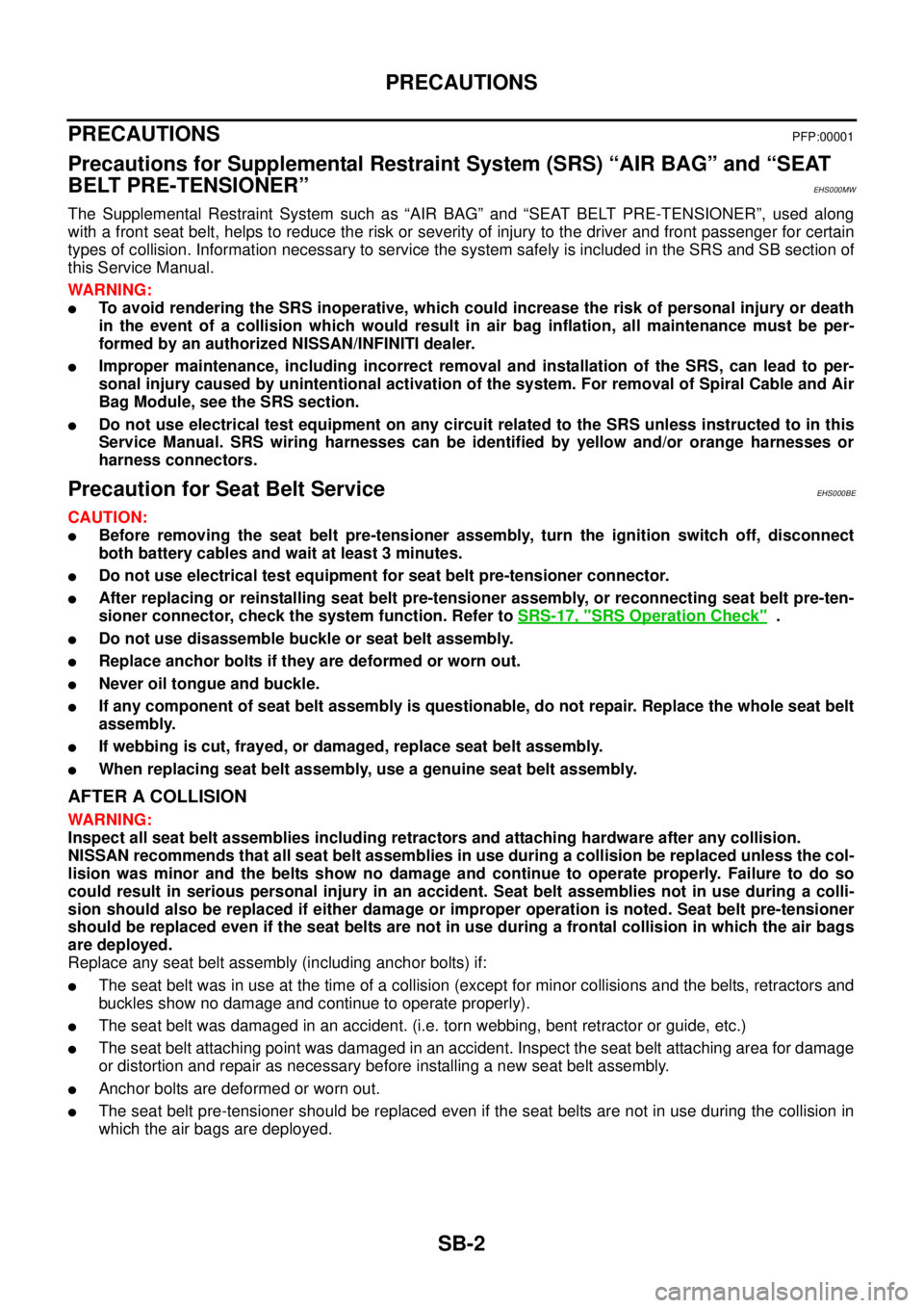 NISSAN X-TRAIL 2003 Service Repair Manual SB-2
PRECAUTIONS
PRECAUTIONSPFP:00001
Precautions for Supplemental Restraint System (SRS) “AIR BAG” and “SEAT
BELT PRE-TENSIONER”
EHS000MW
The Supplemental Restraint System such as “AIR B NISSAN X-TRAIL 2003 Service Repair Manual SB-2
PRECAUTIONS
PRECAUTIONSPFP:00001
Precautions for Supplemental Restraint System (SRS) “AIR BAG” and “SEAT
BELT PRE-TENSIONER”
EHS000MW
The Supplemental Restraint System such as “AIR B