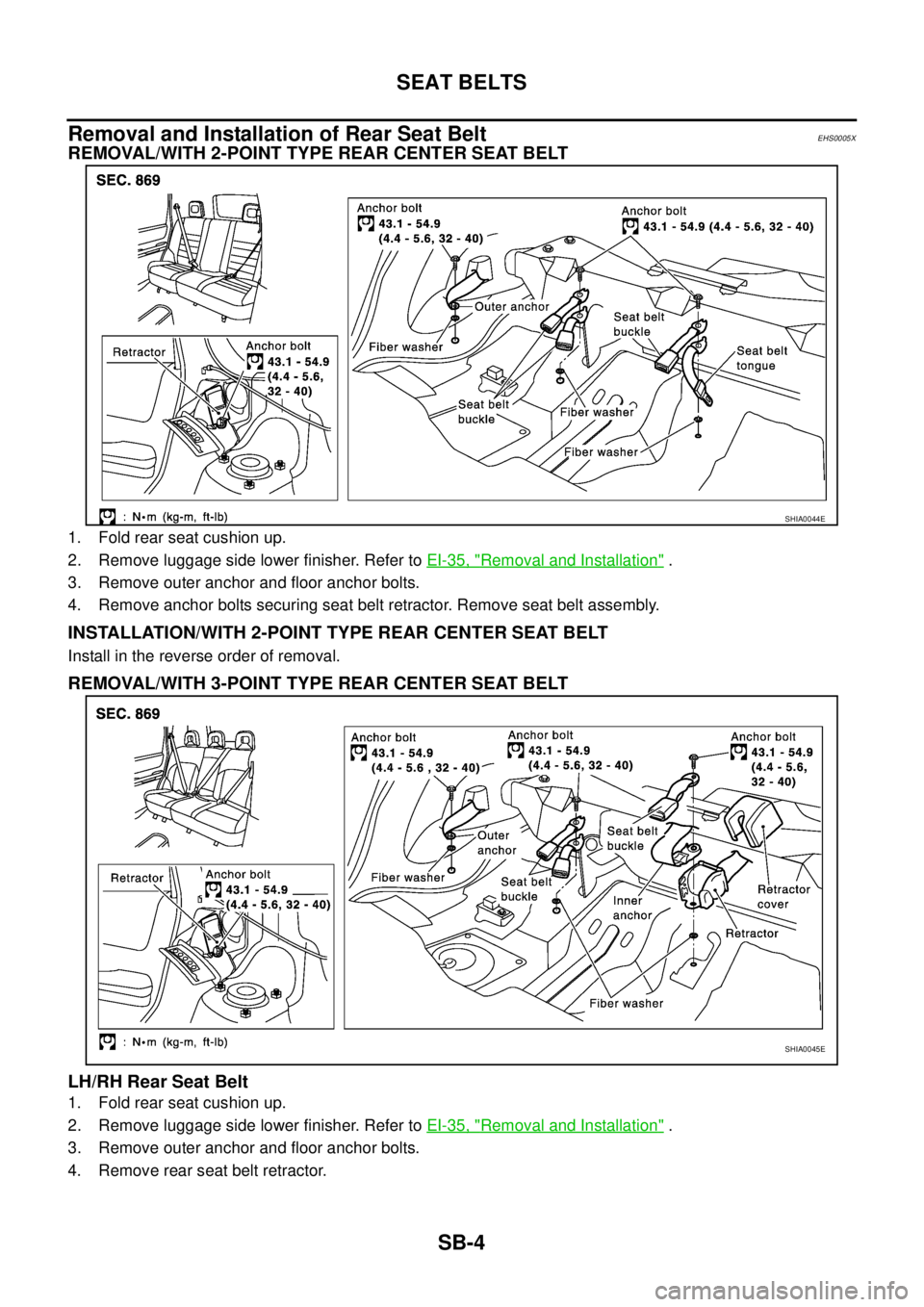NISSAN X-TRAIL 2003  Service Repair Manual SB-4
SEAT BELTS
 
Removal and Installation of Rear Seat BeltEHS0005X
REMOVAL/WITH 2-POINT TYPE REAR CENTER SEAT BELT 
1. Fold rear seat cushion up.
2. Remove luggage side lower finisher. Refer to EI-3