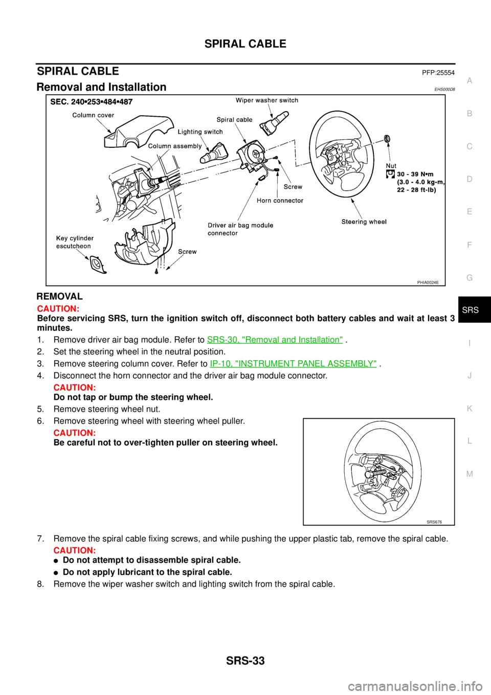 NISSAN X-TRAIL 2003 Service Repair Manual SPIRAL CABLE
SRS-33
C
D
E
F
G
I
J
K
L
MA
B
SRS
SPIRAL CABLEPFP:25554
Removal and InstallationEHS000D8
REMOVAL
CAUTION:
Before servicing SRS, turn the ignition switch off, disconnect both battery cab NISSAN X-TRAIL 2003 Service Repair Manual SPIRAL CABLE
SRS-33
C
D
E
F
G
I
J
K
L
MA
B
SRS
SPIRAL CABLEPFP:25554
Removal and InstallationEHS000D8
REMOVAL
CAUTION:
Before servicing SRS, turn the ignition switch off, disconnect both battery cab