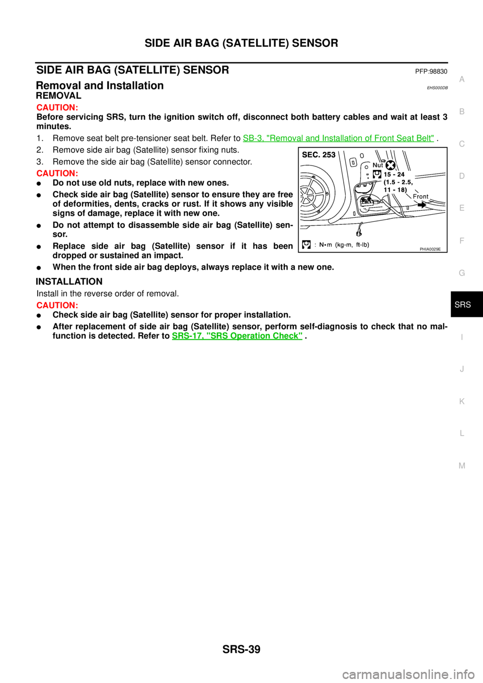 NISSAN X-TRAIL 2003 Service Repair Manual SIDE AIR BAG (SATELLITE) SENSOR
SRS-39
C
D
E
F
G
I
J
K
L
MA
B
SRS
SIDE AIR BAG (SATELLITE) SENSORPFP:98830
Removal and InstallationEHS000DB
REMOVAL
CAUTION:
Before servicing SRS, turn the ignition s NISSAN X-TRAIL 2003 Service Repair Manual SIDE AIR BAG (SATELLITE) SENSOR
SRS-39
C
D
E
F
G
I
J
K
L
MA
B
SRS
SIDE AIR BAG (SATELLITE) SENSORPFP:98830
Removal and InstallationEHS000DB
REMOVAL
CAUTION:
Before servicing SRS, turn the ignition s