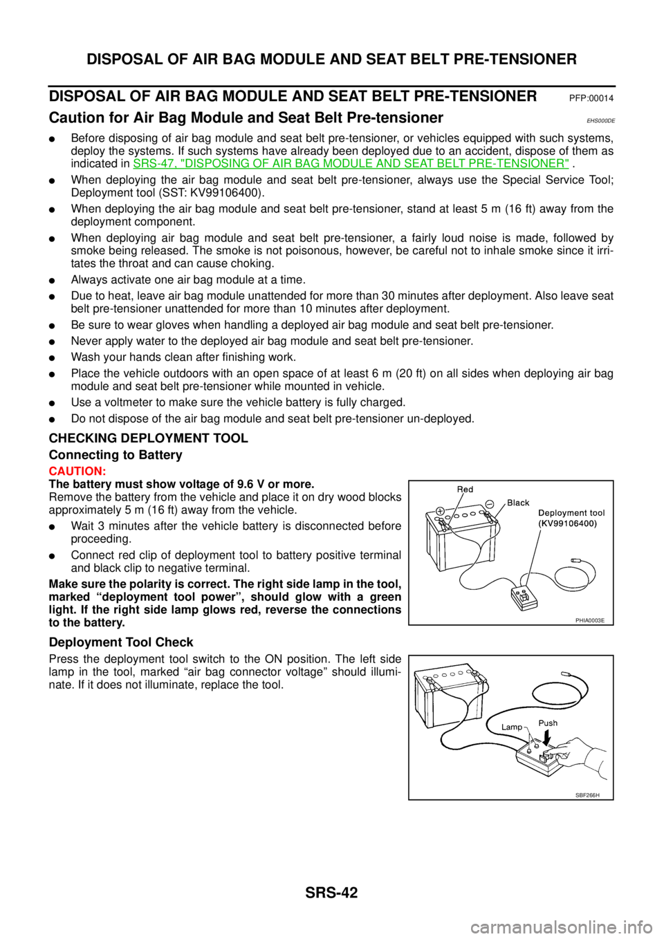 NISSAN X-TRAIL 2003 Service Repair Manual SRS-42
DISPOSAL OF AIR BAG MODULE AND SEAT BELT PRE-TENSIONER
DISPOSAL OF AIR BAG MODULE AND SEAT BELT PRE-TENSIONERPFP:00014
Caution for Air Bag Module and Seat Belt Pre-tensioner EHS000DE
Before NISSAN X-TRAIL 2003 Service Repair Manual SRS-42
DISPOSAL OF AIR BAG MODULE AND SEAT BELT PRE-TENSIONER
DISPOSAL OF AIR BAG MODULE AND SEAT BELT PRE-TENSIONERPFP:00014
Caution for Air Bag Module and Seat Belt Pre-tensioner EHS000DE
Before