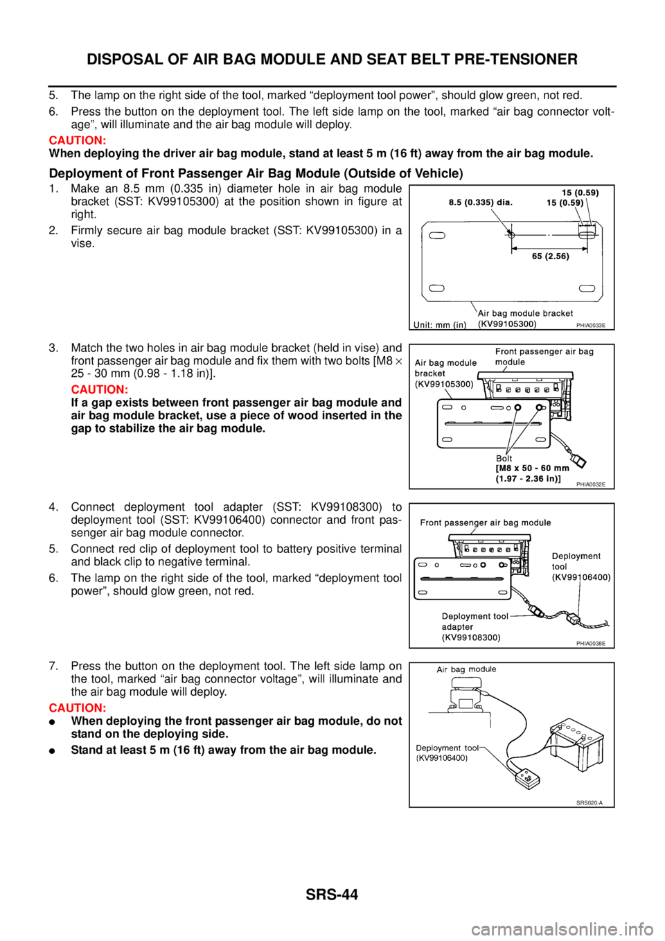 NISSAN X-TRAIL 2003 Service Repair Manual SRS-44
DISPOSAL OF AIR BAG MODULE AND SEAT BELT PRE-TENSIONER
5. The lamp on the right side of the tool, marked “deployment tool power”, should glow green, not red.
6. Press the button on the de NISSAN X-TRAIL 2003 Service Repair Manual SRS-44
DISPOSAL OF AIR BAG MODULE AND SEAT BELT PRE-TENSIONER
5. The lamp on the right side of the tool, marked “deployment tool power”, should glow green, not red.
6. Press the button on the de