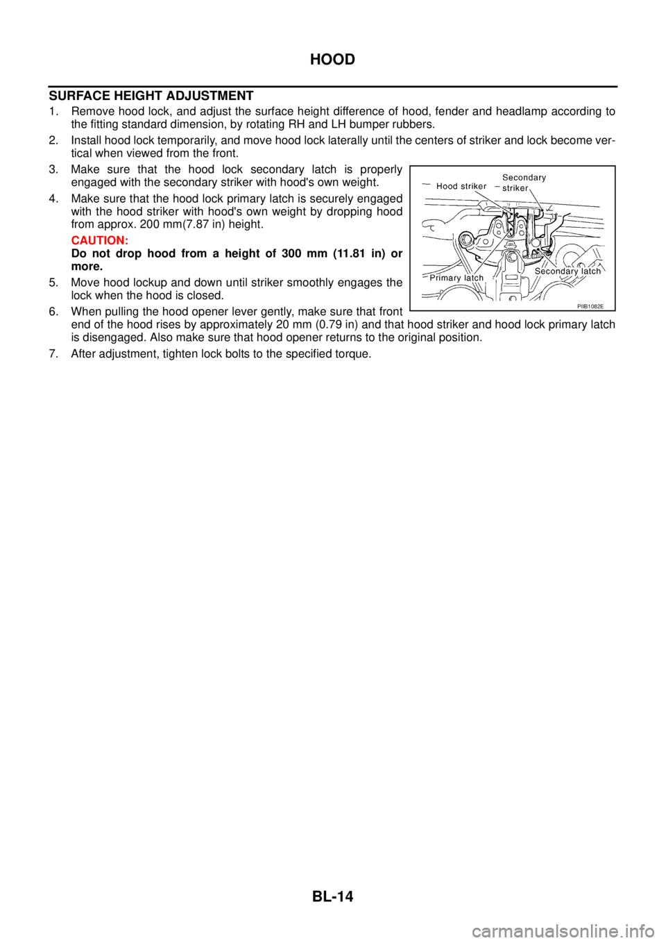 NISSAN X-TRAIL 2003 Service Repair Manual BL-14
HOOD
SURFACE HEIGHT ADJUSTMENT
1. Remove hood lock, and adjust the surface height difference of hood, fender and headlamp according to
the fitting standard dimension, by rotating RH and LH bum NISSAN X-TRAIL 2003 Service Repair Manual BL-14
HOOD
SURFACE HEIGHT ADJUSTMENT
1. Remove hood lock, and adjust the surface height difference of hood, fender and headlamp according to
the fitting standard dimension, by rotating RH and LH bum