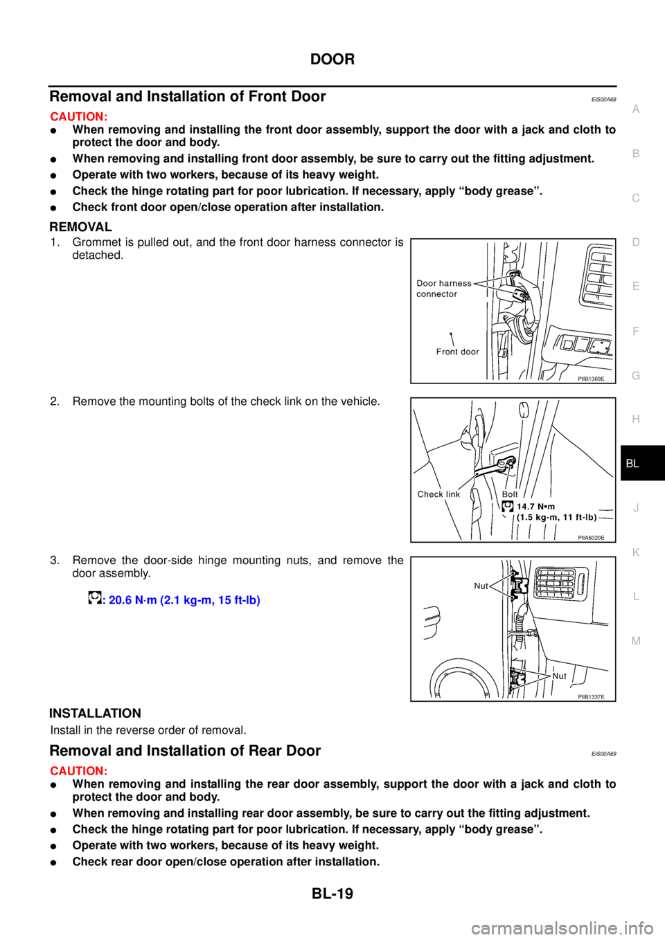 NISSAN X-TRAIL 2003 Service Repair Manual DOOR
BL-19
C
D
E
F
G
H
J
K
L
MA
B
BL
Removal and Installation of Front DoorEIS00A68
CAUTION:
When removing and installing the front door assembly, support the door with a jack and cloth to
protect NISSAN X-TRAIL 2003 Service Repair Manual DOOR
BL-19
C
D
E
F
G
H
J
K
L
MA
B
BL
Removal and Installation of Front DoorEIS00A68
CAUTION:
When removing and installing the front door assembly, support the door with a jack and cloth to
protect