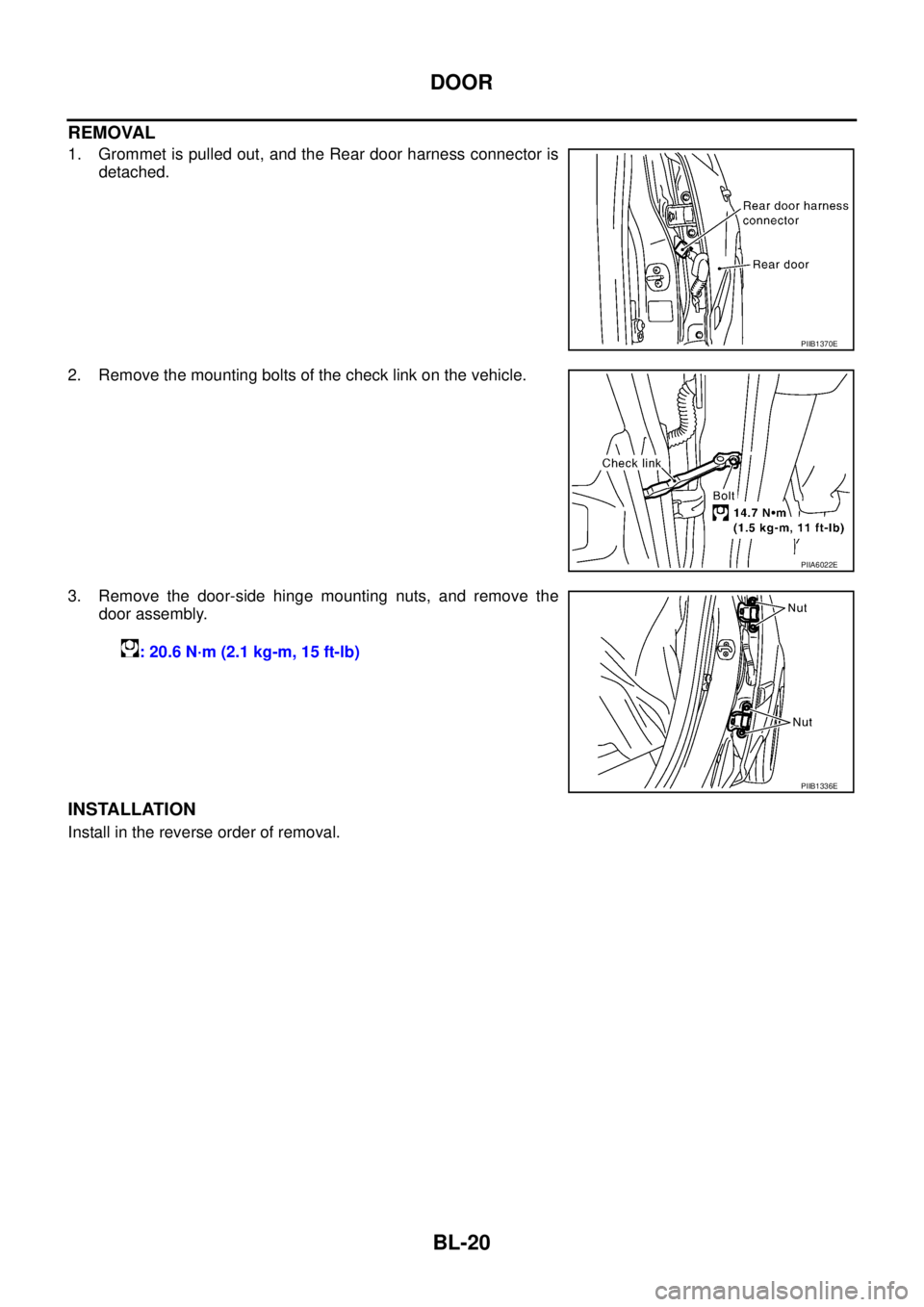 NISSAN X-TRAIL 2003  Service Repair Manual BL-20
DOOR
 
REMOVAL
1. Grommet is pulled out, and the Rear door harness connector is
detached.
2. Remove the mounting bolts of the check link on the vehicle.
3. Remove the door-side hinge mounting nu