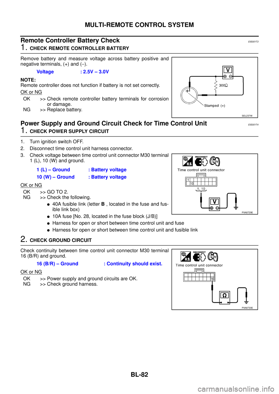NISSAN X-TRAIL 2003 Service Repair Manual BL-82
MULTI-REMOTE CONTROL SYSTEM
Remote Controller Battery CheckEIS001T3
1. CHECK REMOTE CONTROLLER BATTERY
Remove battery and measure voltage across battery positive and
negative terminals, (+) an NISSAN X-TRAIL 2003 Service Repair Manual BL-82
MULTI-REMOTE CONTROL SYSTEM
Remote Controller Battery CheckEIS001T3
1. CHECK REMOTE CONTROLLER BATTERY
Remove battery and measure voltage across battery positive and
negative terminals, (+) an