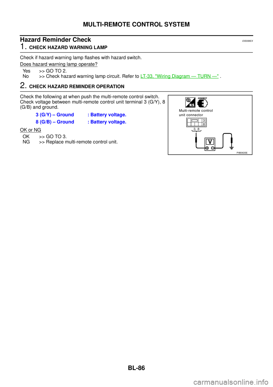 NISSAN X-TRAIL 2003  Service Repair Manual BL-86
MULTI-REMOTE CONTROL SYSTEM
 
Hazard Reminder CheckEIS008EX
1. CHECK HAZARD WARNING LAMP
Check if hazard warning lamp flashes with hazard switch.
Does hazard warning lamp operate?
Yes >> GO TO 2