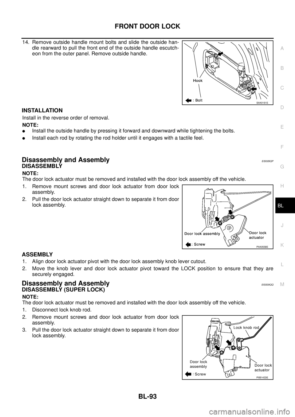 NISSAN X-TRAIL 2003 Service Repair Manual FRONT DOOR LOCK
BL-93
C
D
E
F
G
H
J
K
L
MA
B
BL
14. Remove outside handle mount bolts and slide the outside han-
dle rearward to pull the front end of the outside handle escutch-
eon from the outer NISSAN X-TRAIL 2003 Service Repair Manual FRONT DOOR LOCK
BL-93
C
D
E
F
G
H
J
K
L
MA
B
BL
14. Remove outside handle mount bolts and slide the outside han-
dle rearward to pull the front end of the outside handle escutch-
eon from the outer