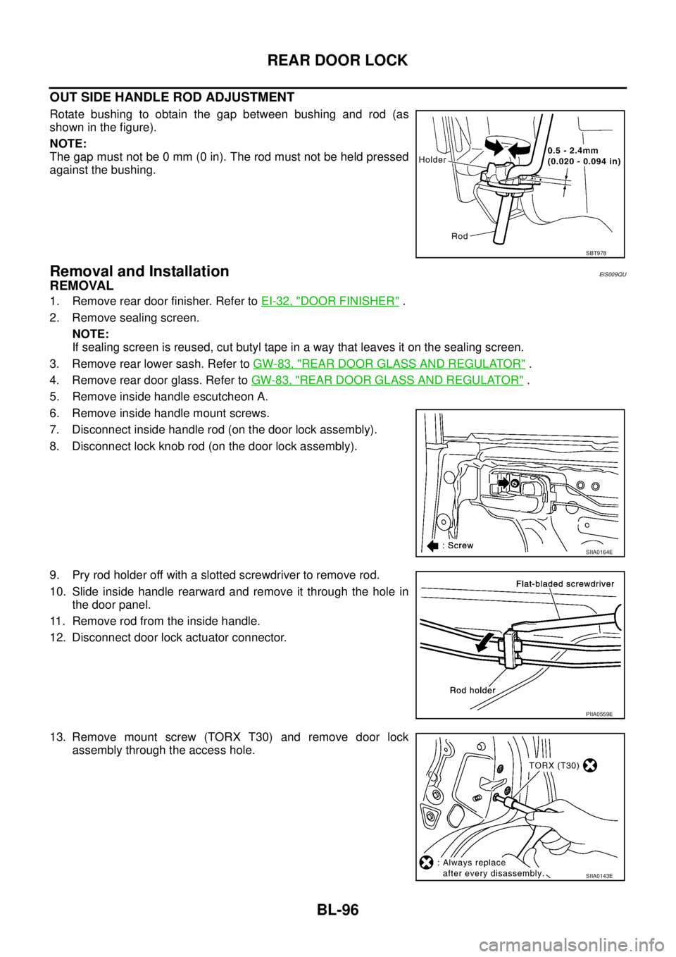 NISSAN X-TRAIL 2003 Service Repair Manual BL-96
REAR DOOR LOCK
OUT SIDE HANDLE ROD ADJUSTMENT
Rotate bushing to obtain the gap between bushing and rod (as
shown in the figure).
NOTE:
The gap must not be 0 mm (0 in). The rod must not be held NISSAN X-TRAIL 2003 Service Repair Manual BL-96
REAR DOOR LOCK
OUT SIDE HANDLE ROD ADJUSTMENT
Rotate bushing to obtain the gap between bushing and rod (as
shown in the figure).
NOTE:
The gap must not be 0 mm (0 in). The rod must not be held