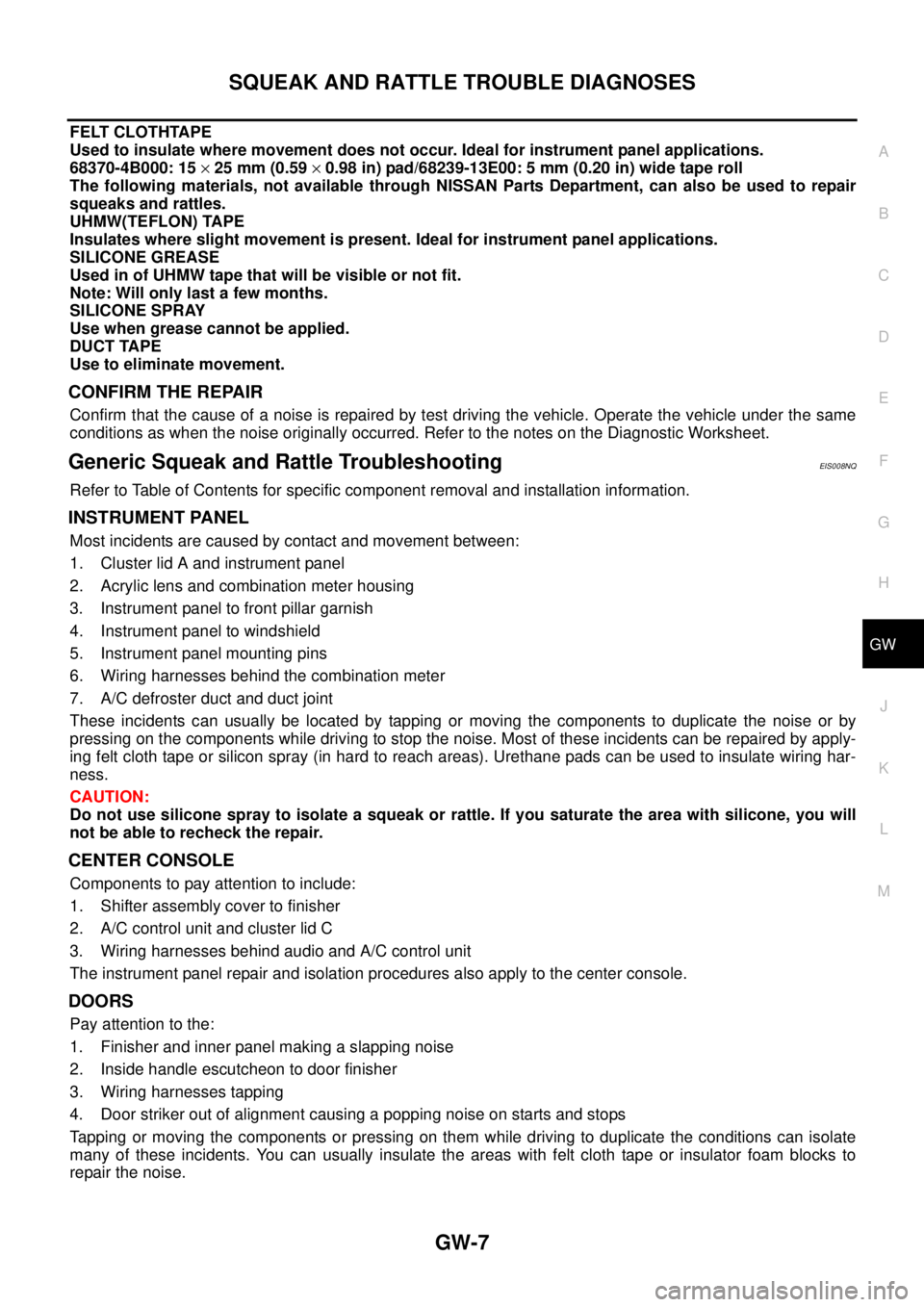 NISSAN X-TRAIL 2003 Service Repair Manual SQUEAK AND RATTLE TROUBLE DIAGNOSES
GW-7
C
D
E
F
G
H
J
K
L
MA
B
GW
FELT CLOTHTAPE
Used to insulate where movement does not occur. Ideal for instrument panel applications.
68370-4B000: 15 × 25 mm (0 NISSAN X-TRAIL 2003 Service Repair Manual SQUEAK AND RATTLE TROUBLE DIAGNOSES
GW-7
C
D
E
F
G
H
J
K
L
MA
B
GW
FELT CLOTHTAPE
Used to insulate where movement does not occur. Ideal for instrument panel applications.
68370-4B000: 15 × 25 mm (0