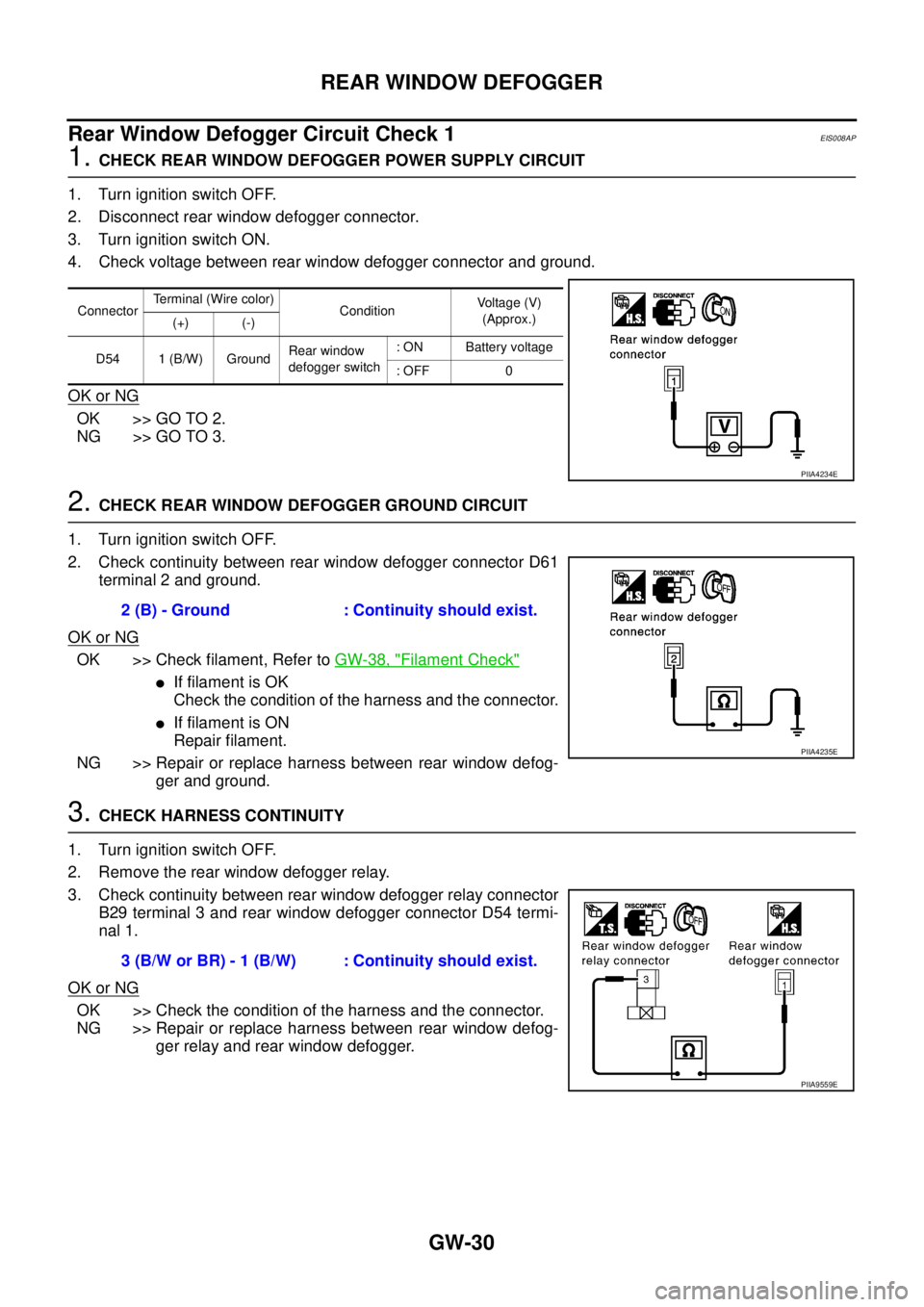 NISSAN X-TRAIL 2003 Service Repair Manual GW-30
REAR WINDOW DEFOGGER
Rear Window Defogger Circuit Check 1EIS008AP
1. CHECK REAR WINDOW DEFOGGER POWER SUPPLY CIRCUIT
1. Turn ignition switch OFF.
2. Disconnect rear window defogger connector.
NISSAN X-TRAIL 2003 Service Repair Manual GW-30
REAR WINDOW DEFOGGER
Rear Window Defogger Circuit Check 1EIS008AP
1. CHECK REAR WINDOW DEFOGGER POWER SUPPLY CIRCUIT
1. Turn ignition switch OFF.
2. Disconnect rear window defogger connector.