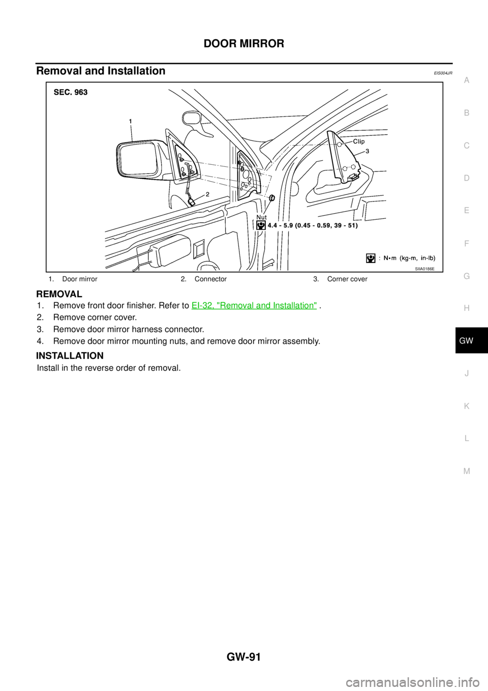NISSAN X-TRAIL 2003  Service Repair Manual DOOR MIRROR
GW-91
C
D
E
F
G
H
J
K
L
MA
B
GW
 
Removal and InstallationEIS004JR
REMOVAL
1. Remove front door finisher. Refer to EI-32, "Removal and Installation" .
2. Remove corner cover.
3. Remove doo