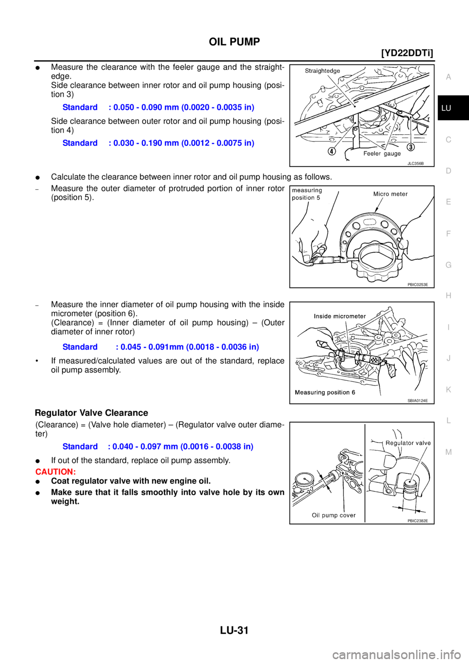 NISSAN X-TRAIL 2003  Service Repair Manual OIL PUMP
LU-31
[YD22DDTi]
C
D
E
F
G
H
I
J
K
L
MA
LU
 
Measure the clearance with the feeler gauge and the straight-
edge.
Side clearance between inner rotor and oil pump housing (posi-
tion 3)
Side c