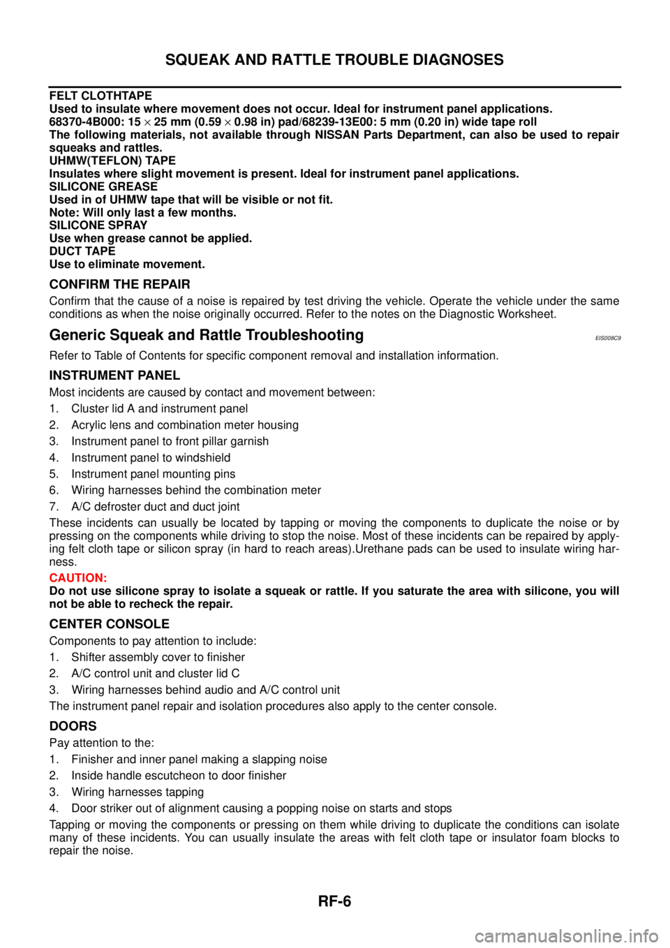 NISSAN X-TRAIL 2003 Service Repair Manual RF-6
SQUEAK AND RATTLE TROUBLE DIAGNOSES
FELT CLOTHTAPE
Used to insulate where movement does not occur. Ideal for instrument panel applications.
68370-4B000: 15 × 25 mm (0.59 × 0.98 in) pad/68239- NISSAN X-TRAIL 2003 Service Repair Manual RF-6
SQUEAK AND RATTLE TROUBLE DIAGNOSES
FELT CLOTHTAPE
Used to insulate where movement does not occur. Ideal for instrument panel applications.
68370-4B000: 15 × 25 mm (0.59 × 0.98 in) pad/68239-