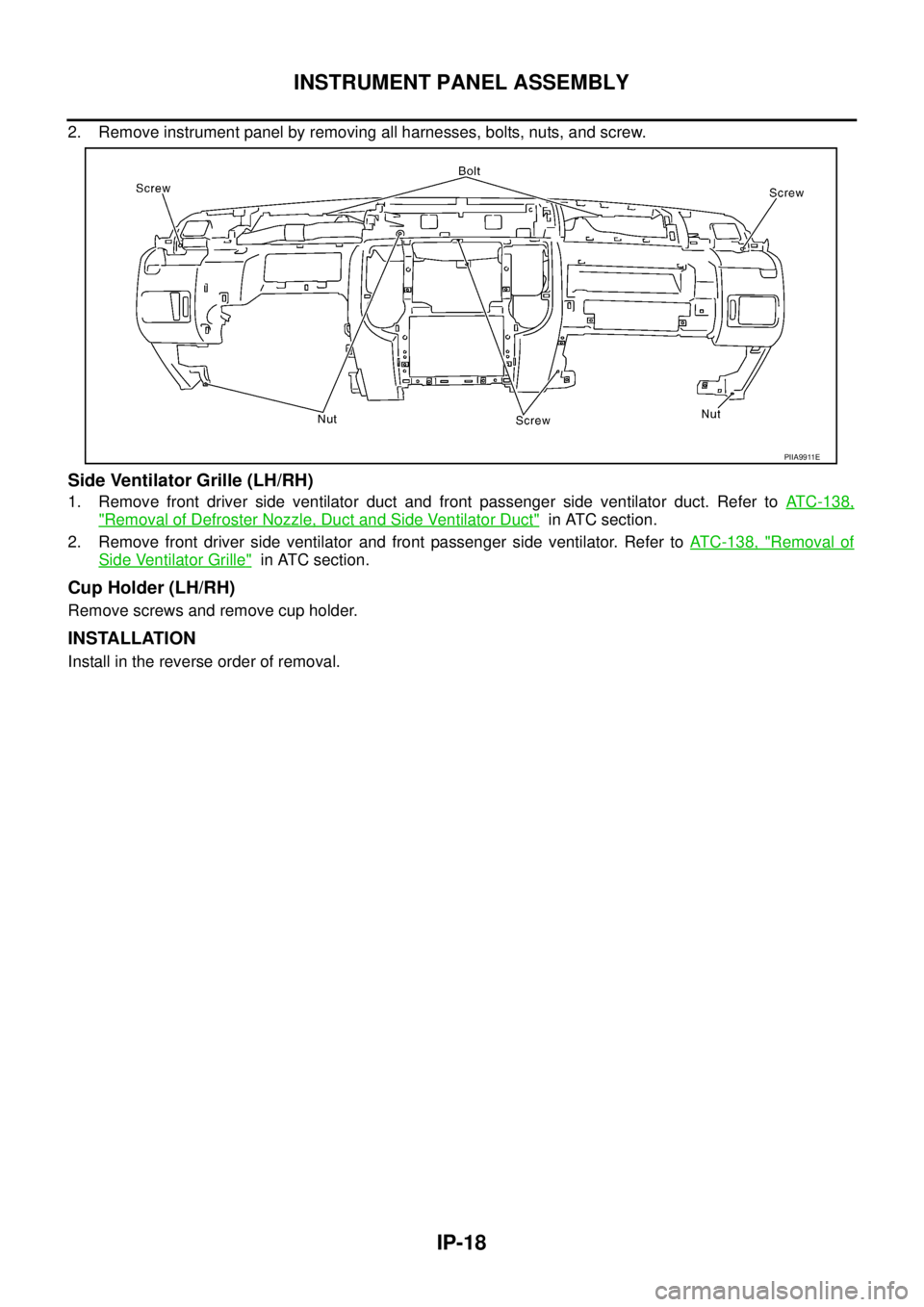 NISSAN X-TRAIL 2003  Service Repair Manual IP-18
INSTRUMENT PANEL ASSEMBLY
 
2. Remove instrument panel by removing all harnesses, bolts, nuts, and screw.
Side Ventilator Grille (LH/RH)
1. Remove front driver side ventilator duct and front pas