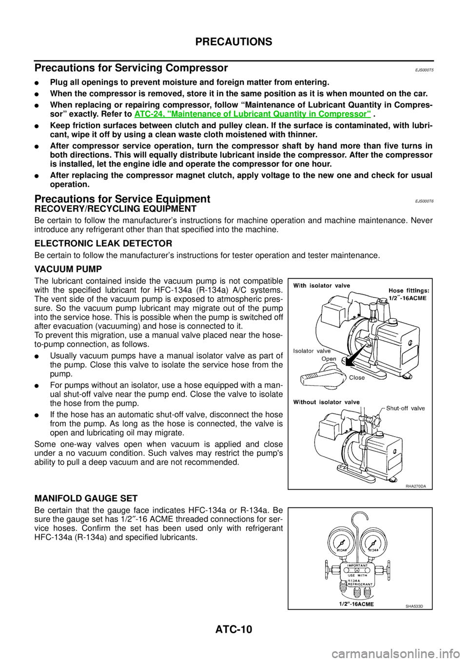 NISSAN X-TRAIL 2003 Service Repair Manual ATC-10
PRECAUTIONS
Precautions for Servicing CompressorEJS000T5
Plug all openings to prevent moisture and foreign matter from entering.
When the compressor is removed, store it in the same positio NISSAN X-TRAIL 2003 Service Repair Manual ATC-10
PRECAUTIONS
Precautions for Servicing CompressorEJS000T5
Plug all openings to prevent moisture and foreign matter from entering.
When the compressor is removed, store it in the same positio
