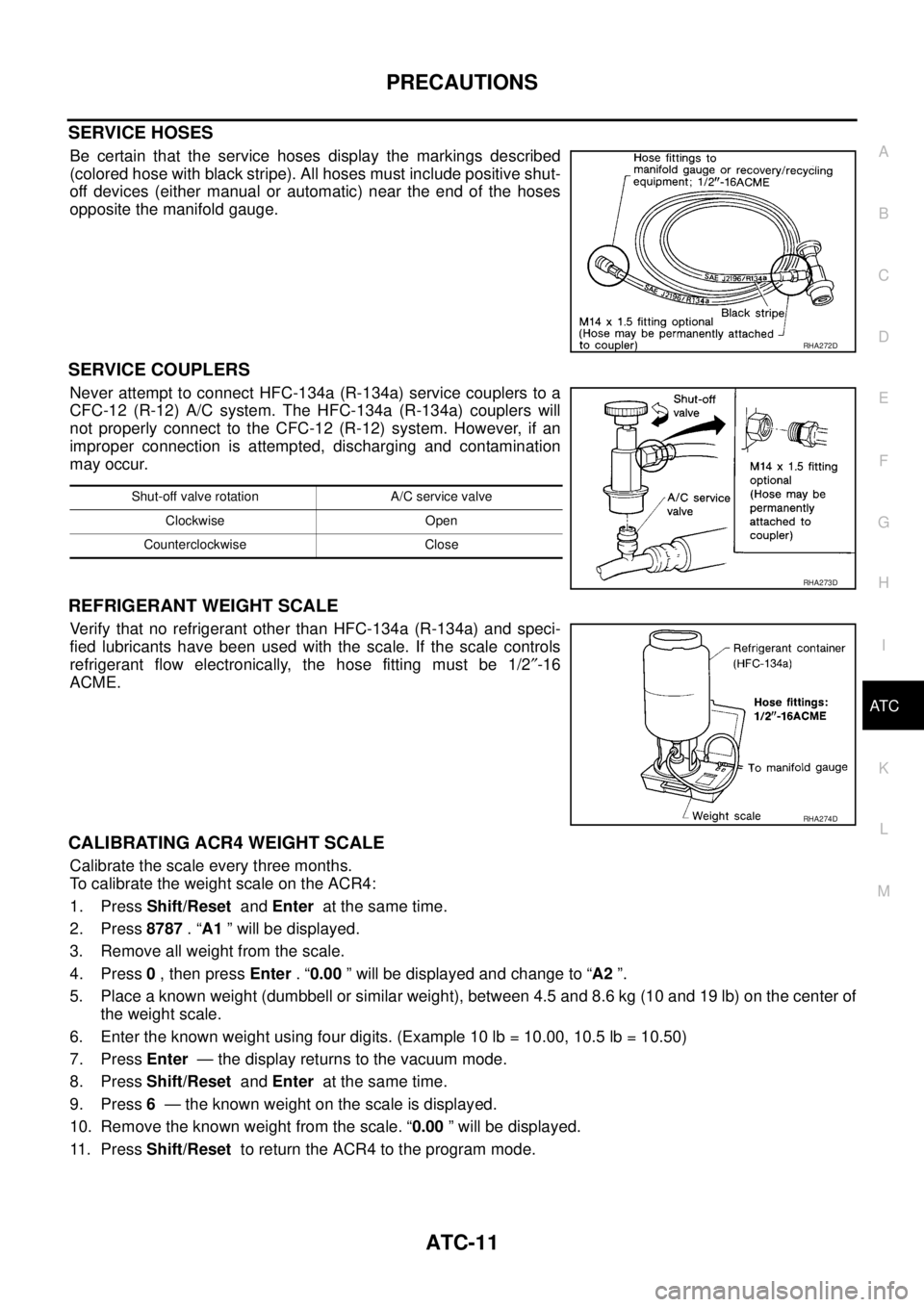 NISSAN X-TRAIL 2003 Service Repair Manual PRECAUTIONS
ATC-11
C
D
E
F
G
H
I
K
L
MA
B
AT C
SERVICE HOSES
Be certain that the service hoses display the markings described
(colored hose with black stripe). All hoses must include positive shut-
NISSAN X-TRAIL 2003 Service Repair Manual PRECAUTIONS
ATC-11
C
D
E
F
G
H
I
K
L
MA
B
AT C
SERVICE HOSES
Be certain that the service hoses display the markings described
(colored hose with black stripe). All hoses must include positive shut-