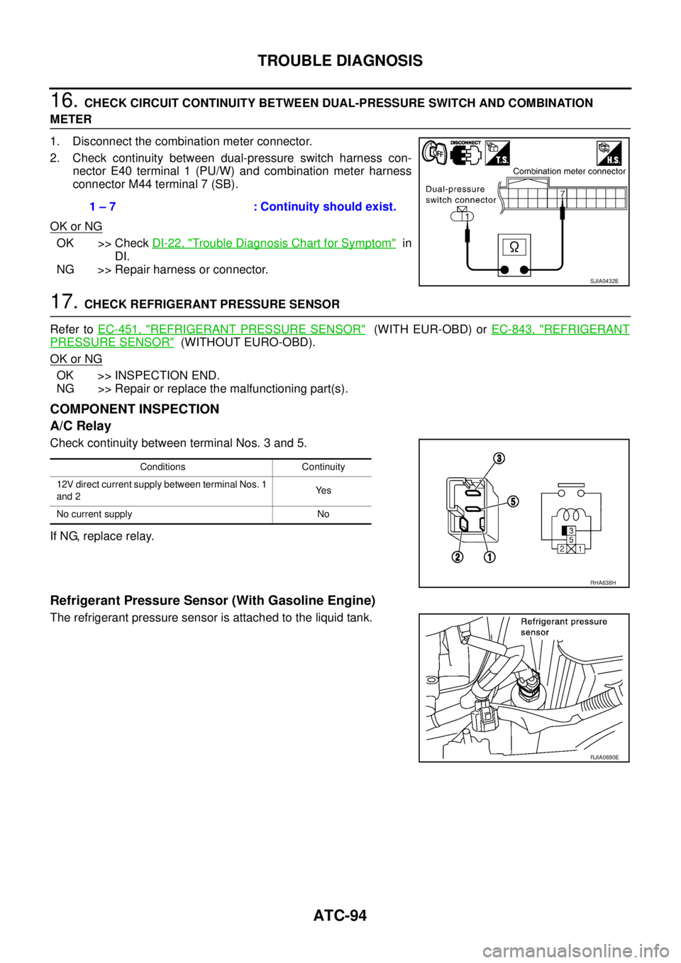 NISSAN X-TRAIL 2003 Service Repair Manual ATC-94
TROUBLE DIAGNOSIS
16. CHECK CIRCUIT CONTINUITY BETWEEN DUAL-PRESSURE SWITCH AND COMBINATION
METER
1. Disconnect the combination meter connector.
2. Check continuity between dual-pressure swi NISSAN X-TRAIL 2003 Service Repair Manual ATC-94
TROUBLE DIAGNOSIS
16. CHECK CIRCUIT CONTINUITY BETWEEN DUAL-PRESSURE SWITCH AND COMBINATION
METER
1. Disconnect the combination meter connector.
2. Check continuity between dual-pressure swi