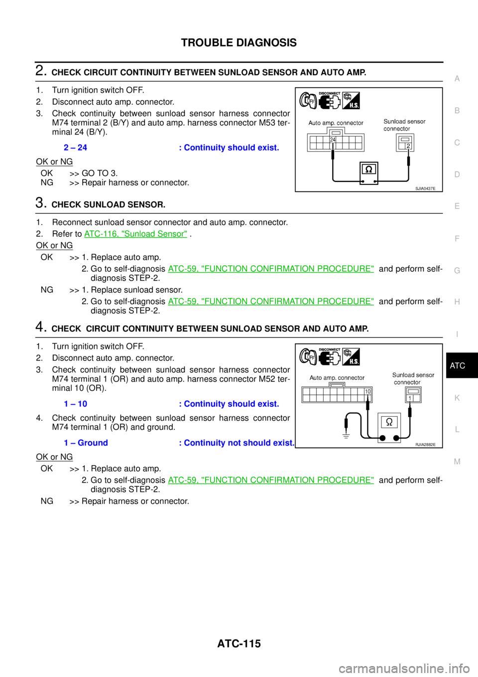 NISSAN X-TRAIL 2003 Service Repair Manual TROUBLE DIAGNOSIS
ATC-115
C
D
E
F
G
H
I
K
L
MA
B
AT C
2. CHECK CIRCUIT CONTINUITY BETWEEN SUNLOAD SENSOR AND AUTO AMP.
1. Turn ignition switch OFF.
2. Disconnect auto amp. connector.
3. Check contin NISSAN X-TRAIL 2003 Service Repair Manual TROUBLE DIAGNOSIS
ATC-115
C
D
E
F
G
H
I
K
L
MA
B
AT C
2. CHECK CIRCUIT CONTINUITY BETWEEN SUNLOAD SENSOR AND AUTO AMP.
1. Turn ignition switch OFF.
2. Disconnect auto amp. connector.
3. Check contin