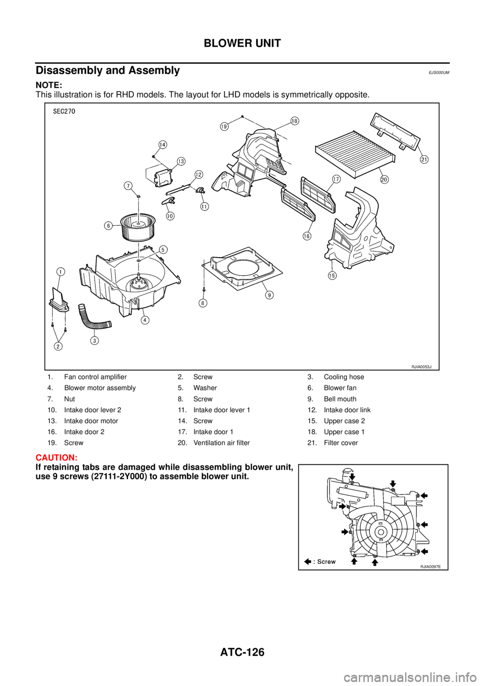 NISSAN X-TRAIL 2003  Service Repair Manual ATC-126
BLOWER UNIT
 
Disassembly and AssemblyEJS000UM
NOTE:
This illustration is for RHD models. The layout for LHD models is symmetrically opposite.
CAUTION:
If retaining tabs are damaged while disa