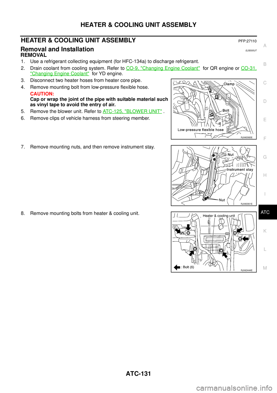 NISSAN X-TRAIL 2003  Service Repair Manual HEATER & COOLING UNIT ASSEMBLY
ATC-131
C
D
E
F
G
H
I
K
L
MA
B
AT C
 
HEATER & COOLING UNIT ASSEMBLYPFP:27110
Removal and InstallationEJS000UT
REMOVAL
1. Use a refrigerant collecting equipment (for HFC