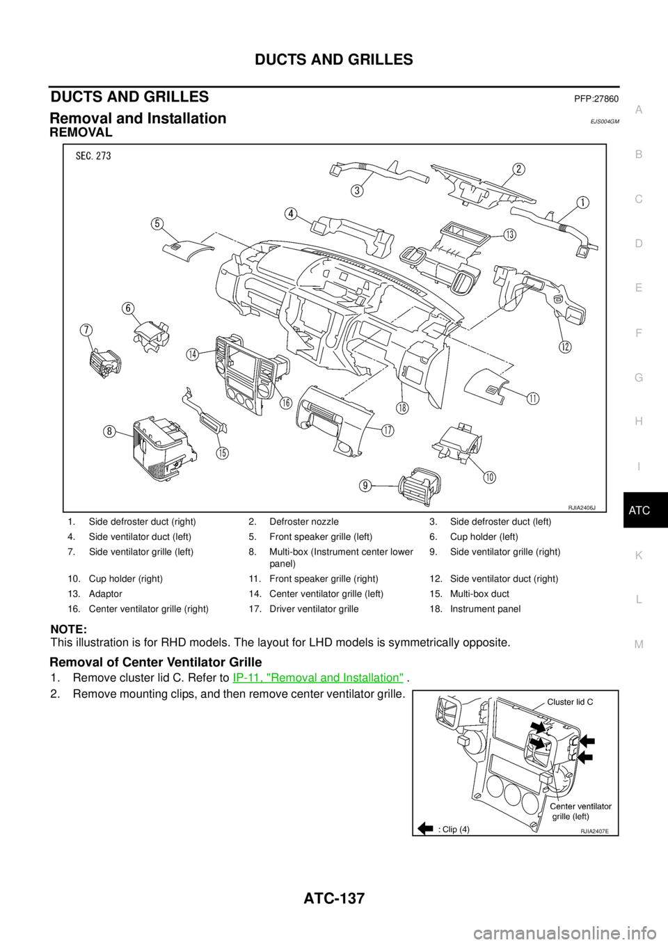 NISSAN X-TRAIL 2003  Service Repair Manual DUCTS AND GRILLES
ATC-137
C
D
E
F
G
H
I
K
L
MA
B
AT C
 
DUCTS AND GRILLESPFP:27860
Removal and InstallationEJS004GM
REMOVAL
NOTE:
This illustration is for RHD models. The layout for LHD models is symm