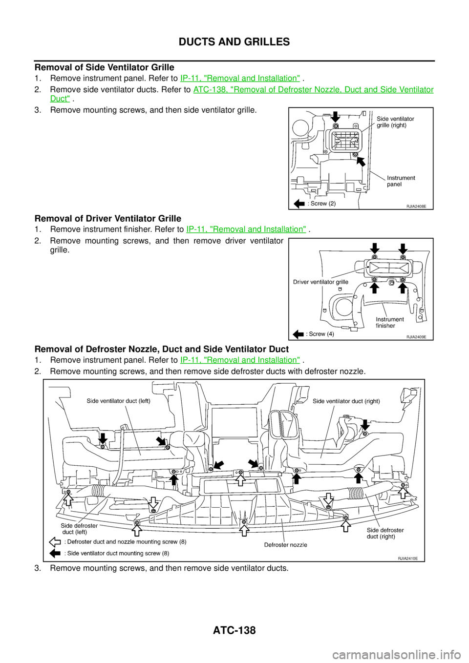 NISSAN X-TRAIL 2003  Service Repair Manual ATC-138
DUCTS AND GRILLES
 
Removal of Side Ventilator Grille
1. Remove instrument panel. Refer to IP-11, "Removal and Installation" .
2. Remove side ventilator ducts. Refer to ATC-138, "
Removal of D