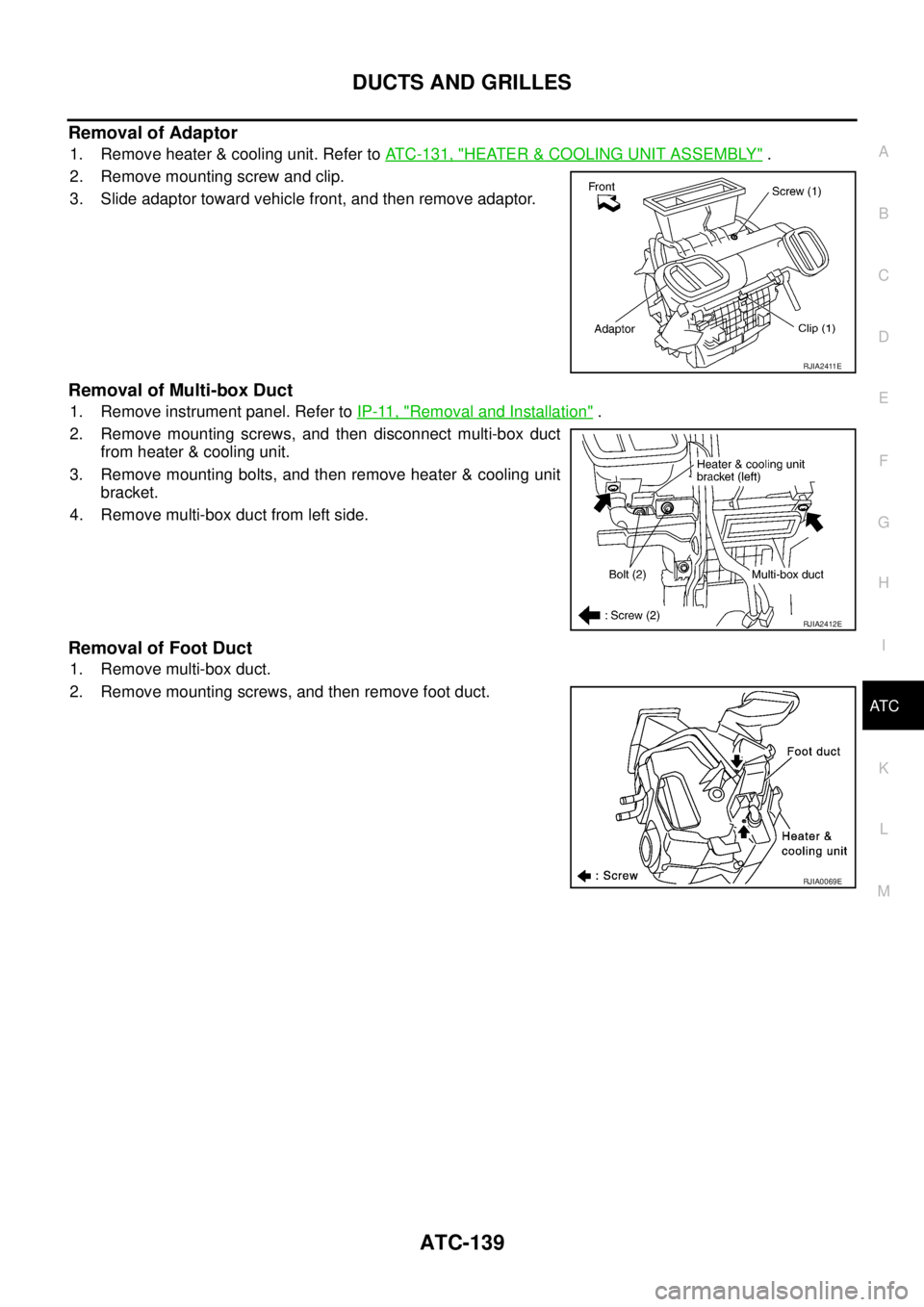 NISSAN X-TRAIL 2003  Service Repair Manual DUCTS AND GRILLES
ATC-139
C
D
E
F
G
H
I
K
L
MA
B
AT C
 
Removal of Adaptor
1. Remove heater & cooling unit. Refer to ATC-131, "HEATER & COOLING UNIT ASSEMBLY" .
2. Remove mounting screw and clip.
3. S
