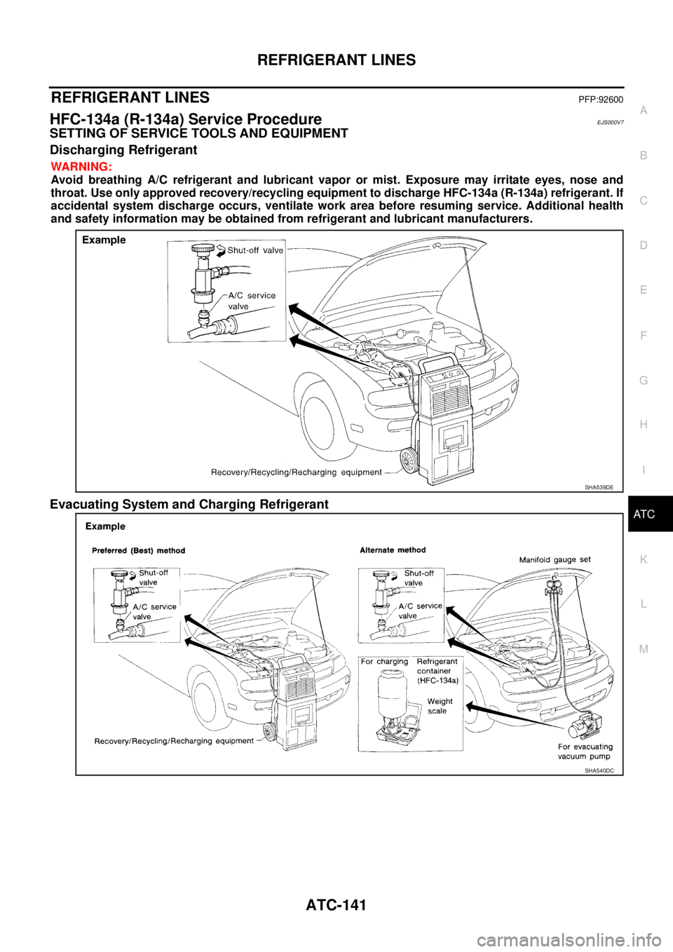 NISSAN X-TRAIL 2003  Service Repair Manual REFRIGERANT LINES
ATC-141
C
D
E
F
G
H
I
K
L
MA
B
AT C
 
REFRIGERANT LINESPFP:92600
HFC-134a (R-134a) Service ProcedureEJS000V7
SETTING OF SERVICE TOOLS AND EQUIPMENT
Discharging Refrigerant
WARNING:
A