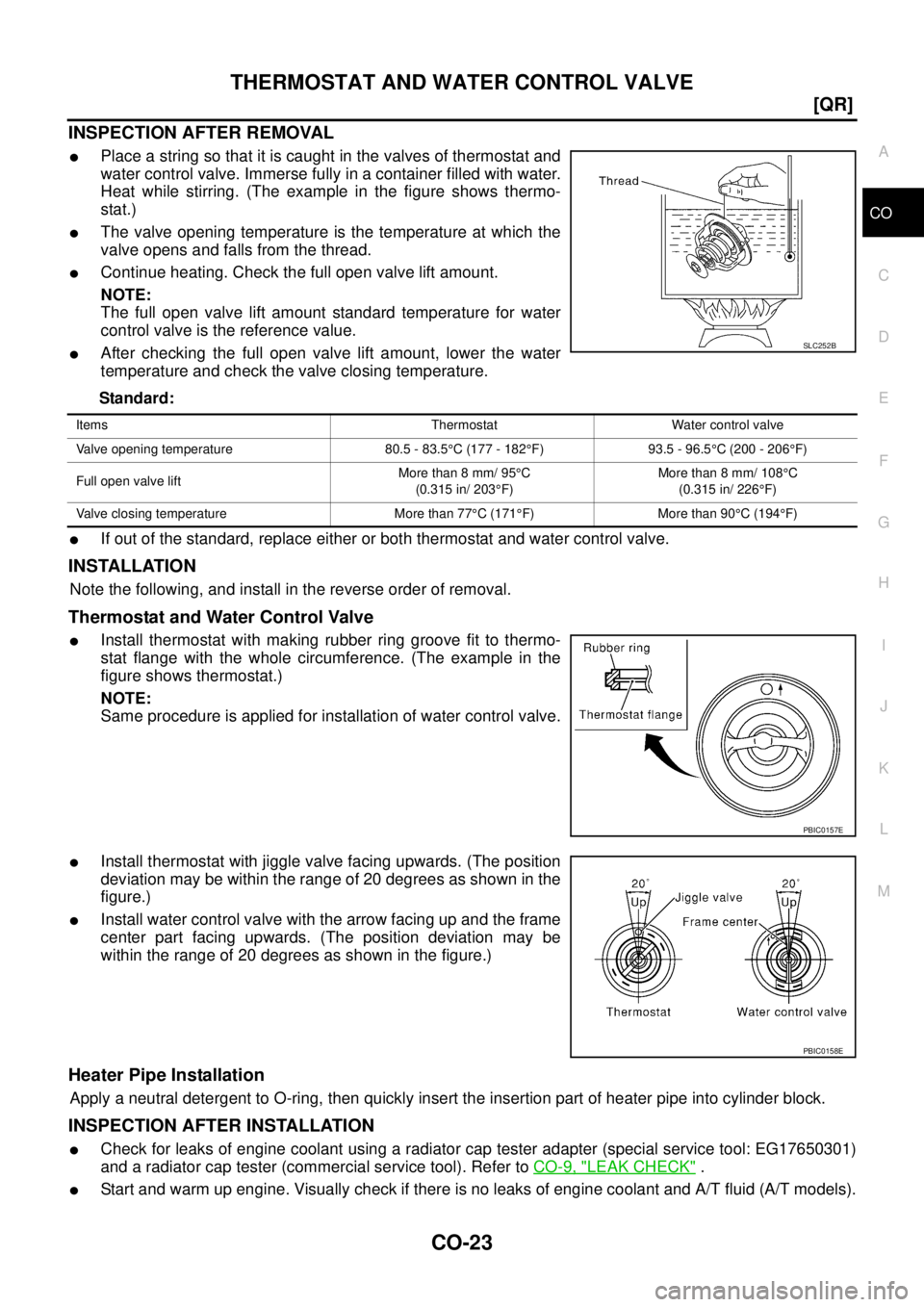 NISSAN X-TRAIL 2003  Service Repair Manual THERMOSTAT AND WATER CONTROL VALVE
CO-23
[QR]
C
D
E
F
G
H
I
J
K
L
MA
CO
 
INSPECTION AFTER REMOVAL
Place a string so that it is caught in the valves of thermostat and
water control valve. Immerse ful