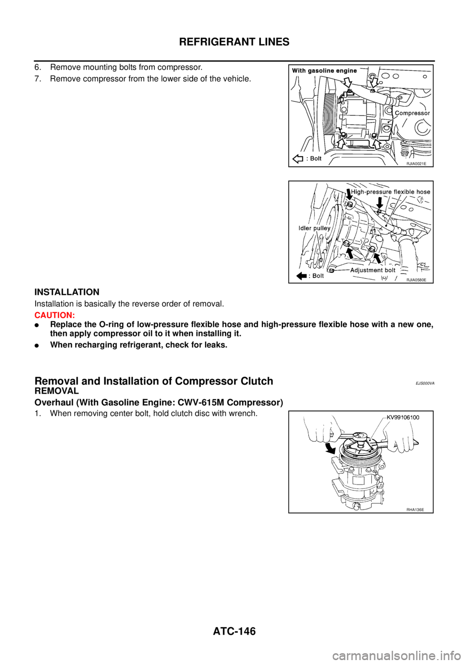 NISSAN X-TRAIL 2003  Service Repair Manual ATC-146
REFRIGERANT LINES
 
6. Remove mounting bolts from compressor.
7. Remove compressor from the lower side of the vehicle.
INSTALLATION
Installation is basically the reverse order of removal.
CAUT