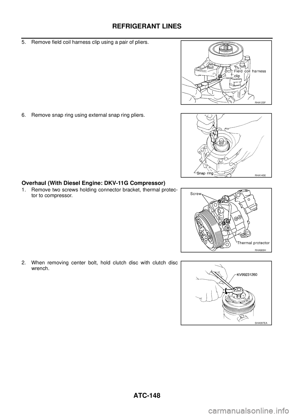 NISSAN X-TRAIL 2003  Service Repair Manual ATC-148
REFRIGERANT LINES
 
5. Remove field coil harness clip using a pair of pliers.
6. Remove snap ring using external snap ring pliers.
Overhaul (With Diesel Engine: DKV-11G Compressor)
1. Remove t