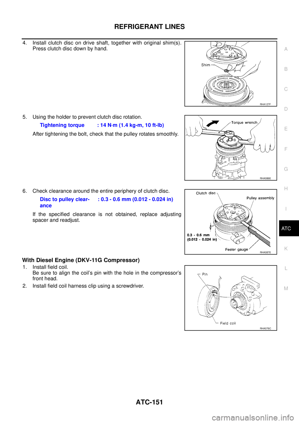 NISSAN X-TRAIL 2003  Service Repair Manual REFRIGERANT LINES
ATC-151
C
D
E
F
G
H
I
K
L
MA
B
AT C
 
4. Install clutch disc on drive shaft, together with original shim(s).
Press clutch disc down by hand.
5. Using the holder to prevent clutch dis