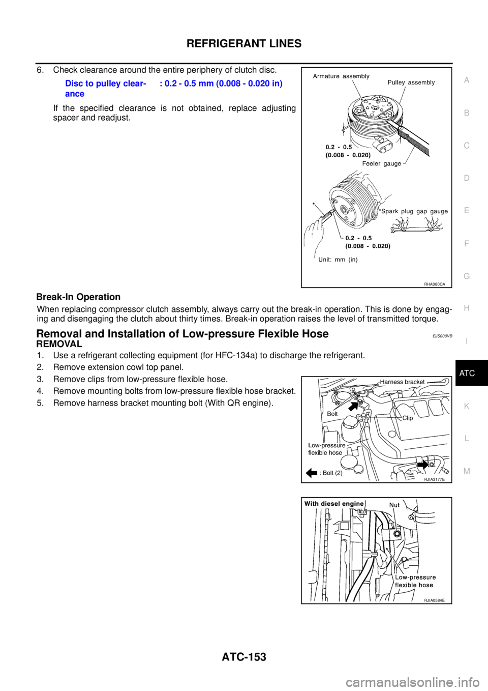 NISSAN X-TRAIL 2003  Service Repair Manual REFRIGERANT LINES
ATC-153
C
D
E
F
G
H
I
K
L
MA
B
AT C
 
6. Check clearance around the entire periphery of clutch disc.
If the specified clearance is not obtained, replace adjusting
spacer and readjust
