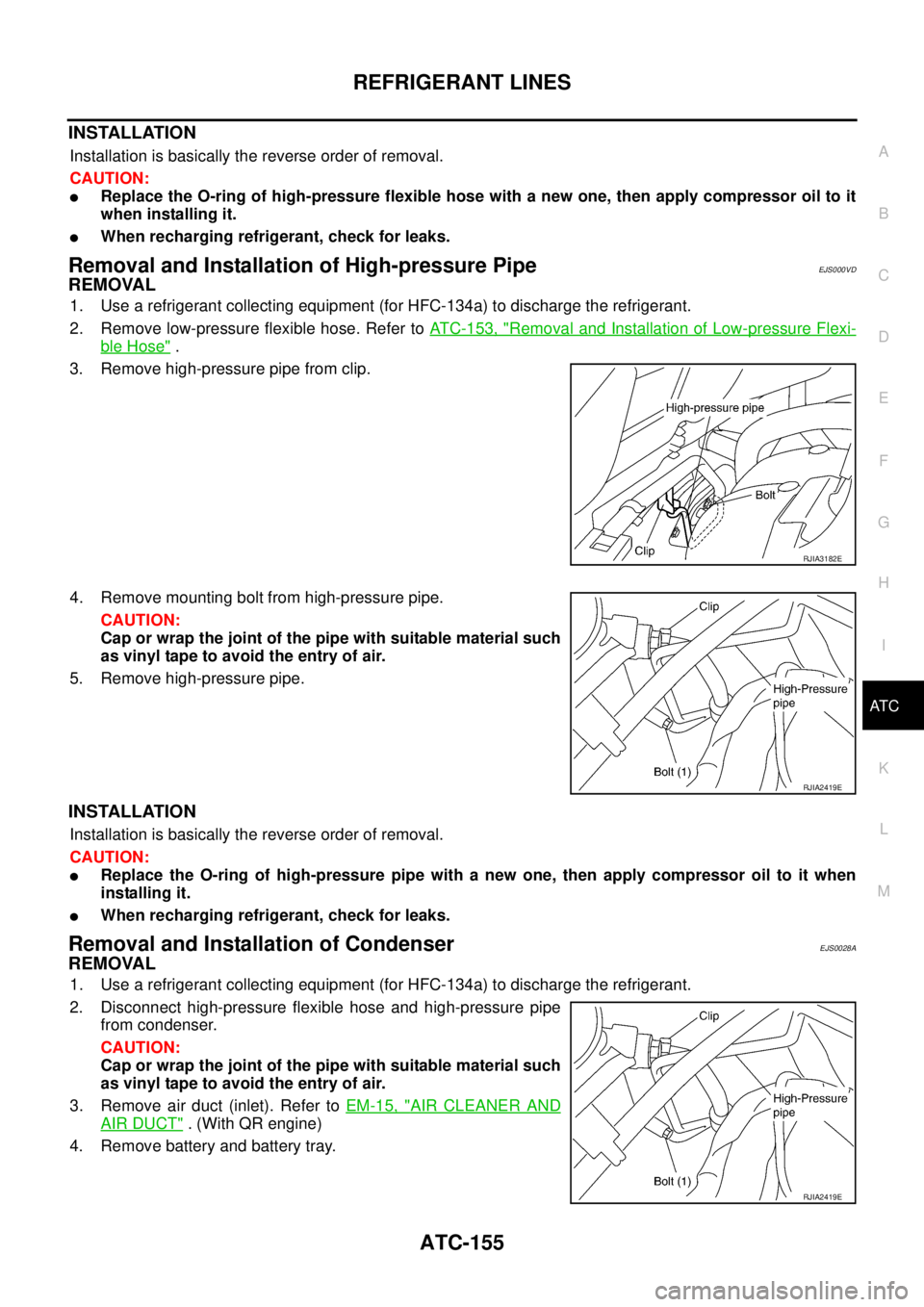 NISSAN X-TRAIL 2003 Service Repair Manual REFRIGERANT LINES
ATC-155
C
D
E
F
G
H
I
K
L
MA
B
AT C
INSTALLATION
Installation is basically the reverse order of removal.
CAUTION:
Replace the O-ring of high-pressure flexible hose with a new one, NISSAN X-TRAIL 2003 Service Repair Manual REFRIGERANT LINES
ATC-155
C
D
E
F
G
H
I
K
L
MA
B
AT C
INSTALLATION
Installation is basically the reverse order of removal.
CAUTION:
Replace the O-ring of high-pressure flexible hose with a new one,