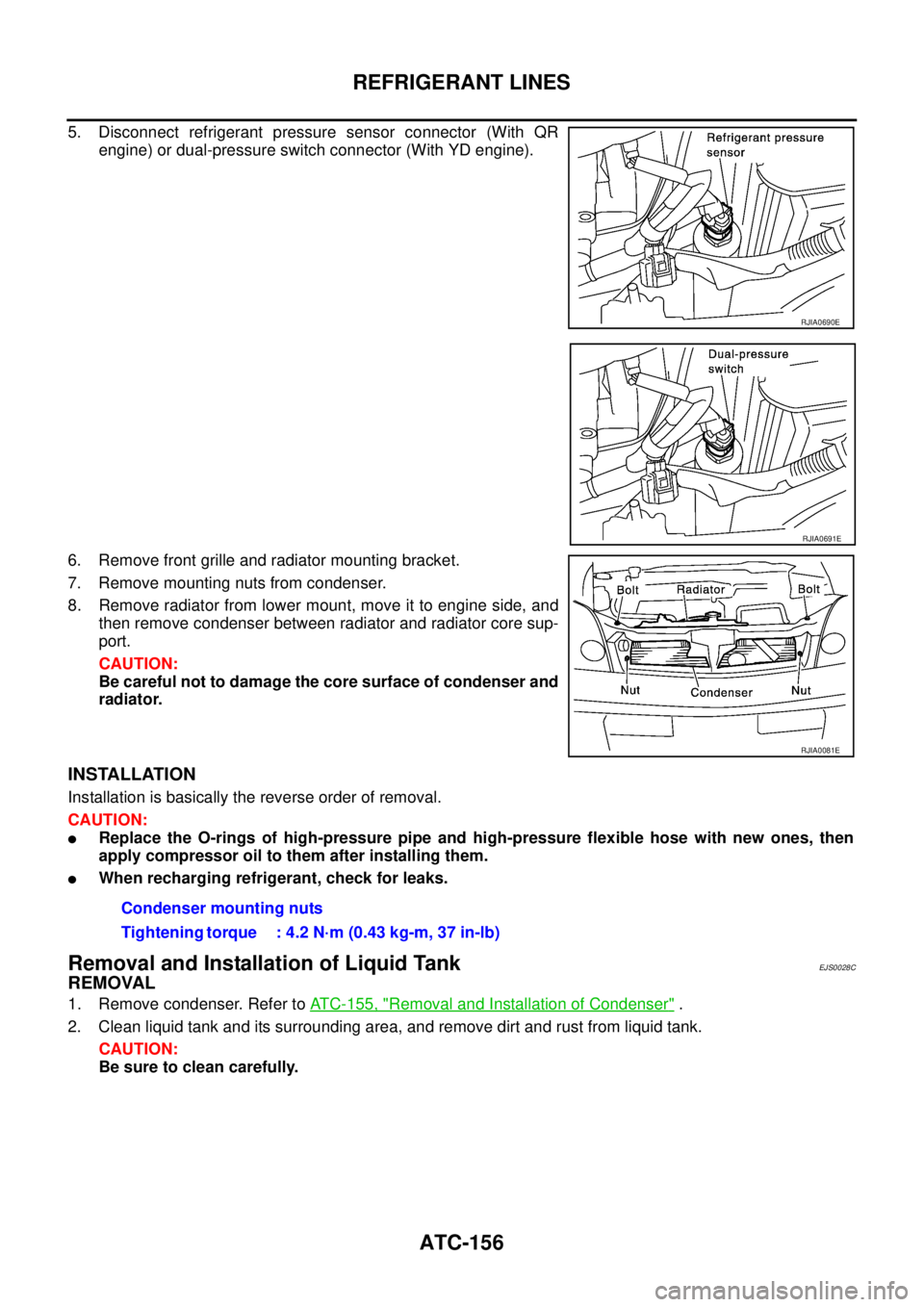 NISSAN X-TRAIL 2003 Service Repair Manual ATC-156
REFRIGERANT LINES
5. Disconnect refrigerant pressure sensor connector (With QR
engine) or dual-pressure switch connector (With YD engine).
6. Remove front grille and radiator mounting bracke NISSAN X-TRAIL 2003 Service Repair Manual ATC-156
REFRIGERANT LINES
5. Disconnect refrigerant pressure sensor connector (With QR
engine) or dual-pressure switch connector (With YD engine).
6. Remove front grille and radiator mounting bracke