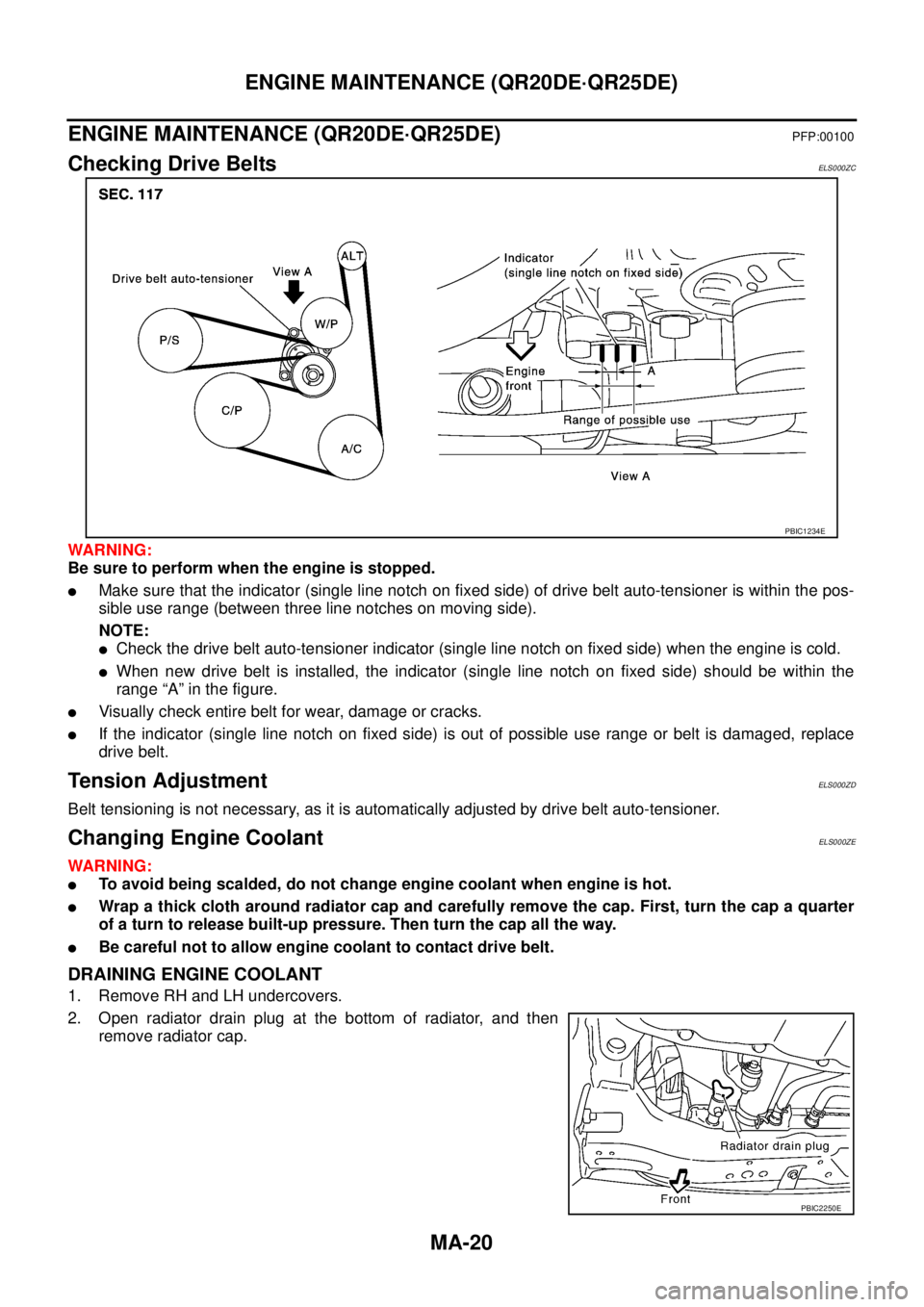 NISSAN X-TRAIL 2003 Service Repair Manual MA-20
ENGINE MAINTENANCE (QR20DE·QR25DE)
ENGINE MAINTENANCE (QR20DE·QR25DE)PFP:00100
Checking Drive BeltsELS000ZC
WARNING:
Be sure to perform when the engine is stopped.
Make sure that the indica NISSAN X-TRAIL 2003 Service Repair Manual MA-20
ENGINE MAINTENANCE (QR20DE·QR25DE)
ENGINE MAINTENANCE (QR20DE·QR25DE)PFP:00100
Checking Drive BeltsELS000ZC
WARNING:
Be sure to perform when the engine is stopped.
Make sure that the indica