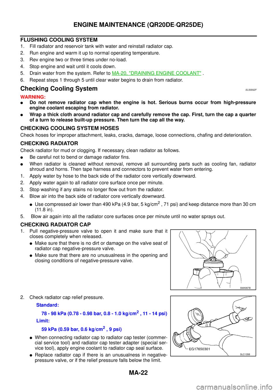NISSAN X-TRAIL 2003 Service Repair Manual MA-22
ENGINE MAINTENANCE (QR20DE·QR25DE)
FLUSHING COOLING SYSTEM
1. Fill radiator and reservoir tank with water and reinstall radiator cap.
2. Run engine and warm it up to normal operating tempera NISSAN X-TRAIL 2003 Service Repair Manual MA-22
ENGINE MAINTENANCE (QR20DE·QR25DE)
FLUSHING COOLING SYSTEM
1. Fill radiator and reservoir tank with water and reinstall radiator cap.
2. Run engine and warm it up to normal operating tempera